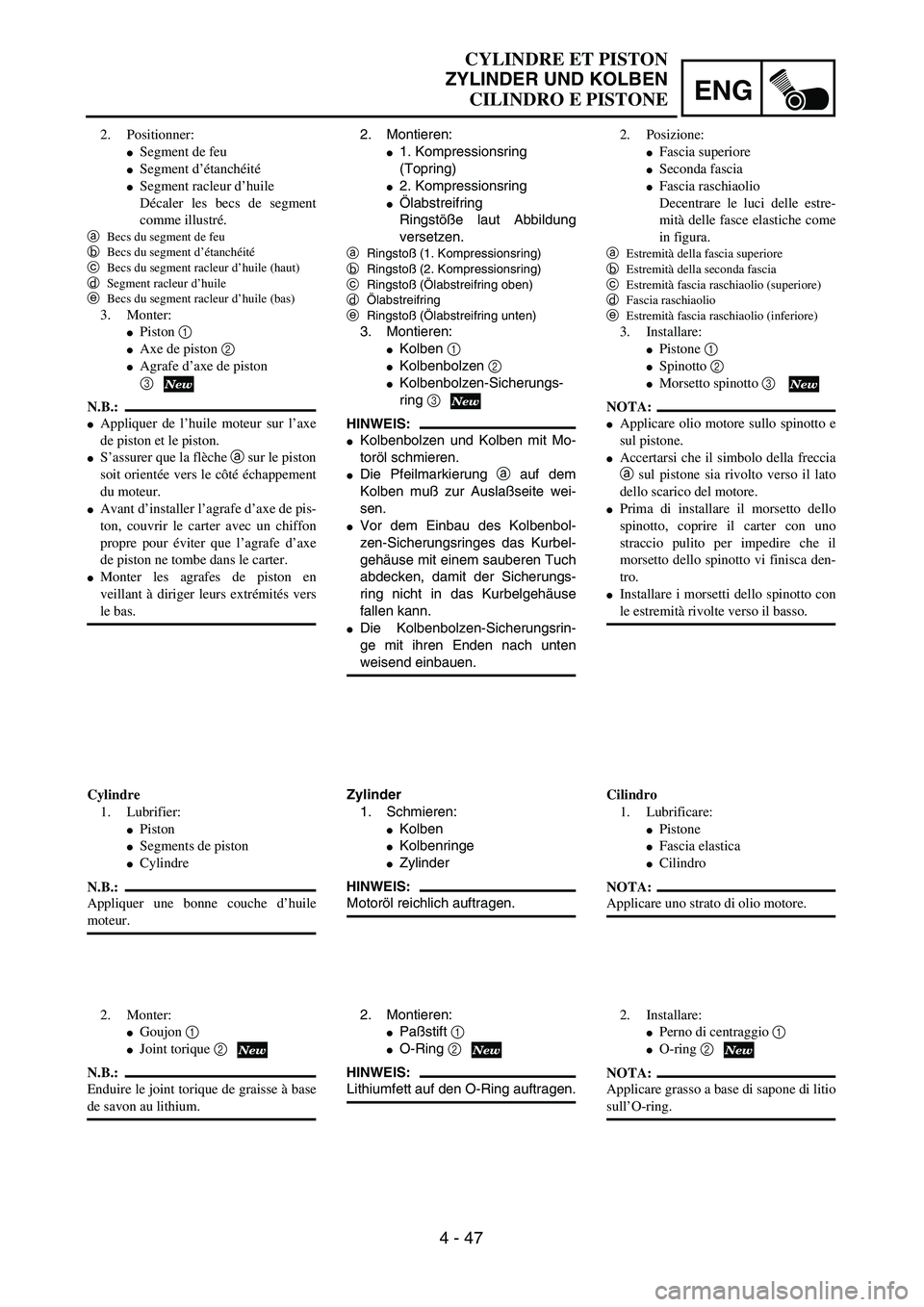 YAMAHA YZ250F 2003  Owners Manual ENG
4 - 47
CYLINDRE ET PISTON
ZYLINDER UND KOLBEN
CILINDRO E PISTONE
2. Montieren:
1. Kompressionsring 
(Topring)
2. Kompressionsring
Ölabstreifring
Ringstöße laut Abbildung
versetzen.
aRingsto