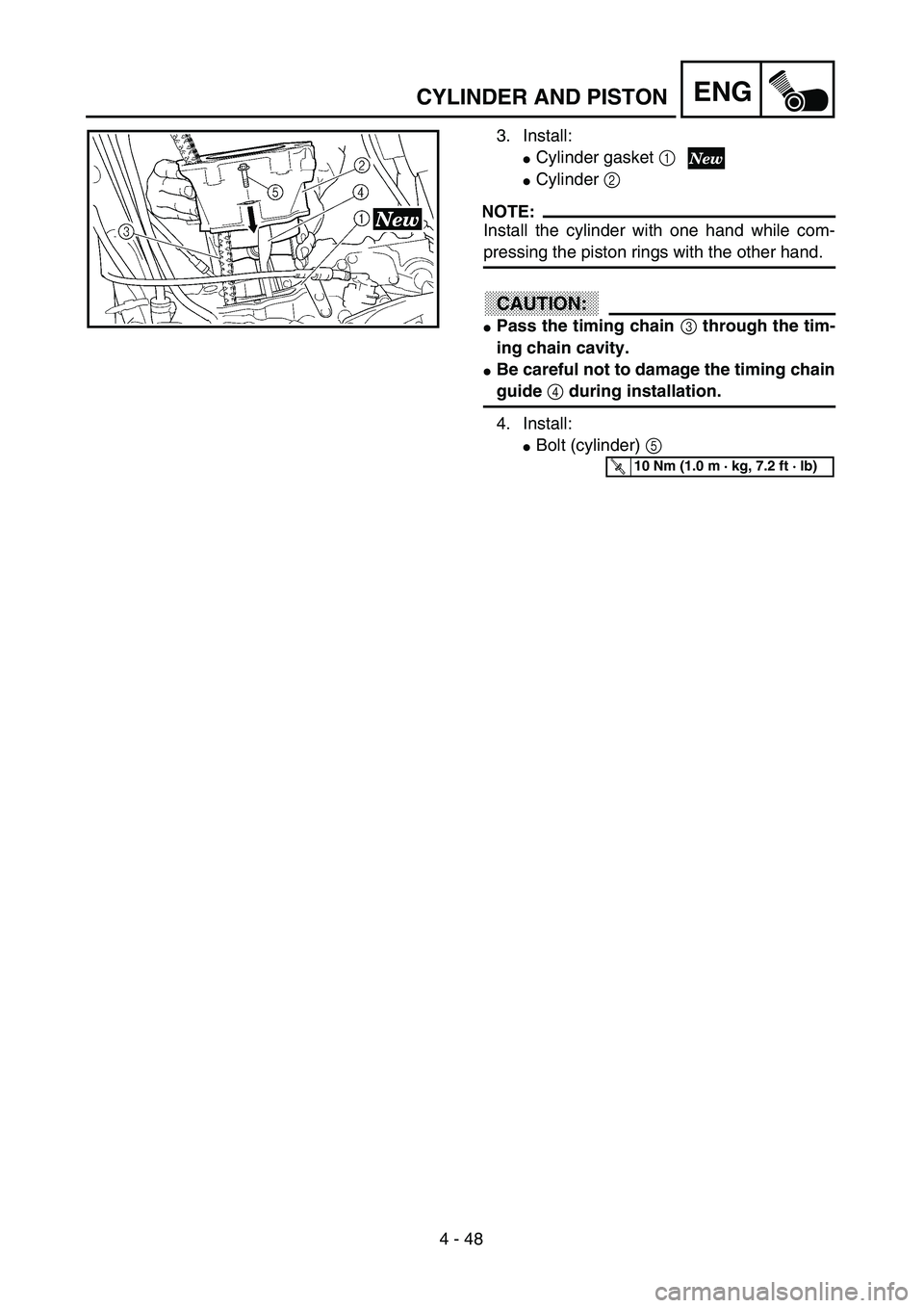 YAMAHA YZ250F 2003  Owners Manual 4 - 48
ENG
3. Install:
Cylinder gasket 1
Cylinder 2 
NOTE:
Install the cylinder with one hand while com-
pressing the piston rings with the other hand.
CAUTION:
Pass the timing chain 3 through the 