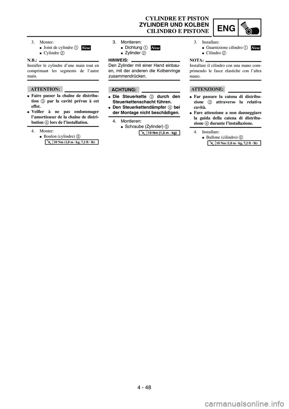 YAMAHA YZ250F 2003  Owners Manual ENG
4 - 48
3. Montieren:
Dichtung 1
Zylinder 2 
HINWEIS:
Den Zylinder mit einer Hand einbau-
en, mit der anderen die Kolbenringe
zusammendrücken.
ACHTUNG:
Die Steuerkette 3 durch den
Steuerkettens