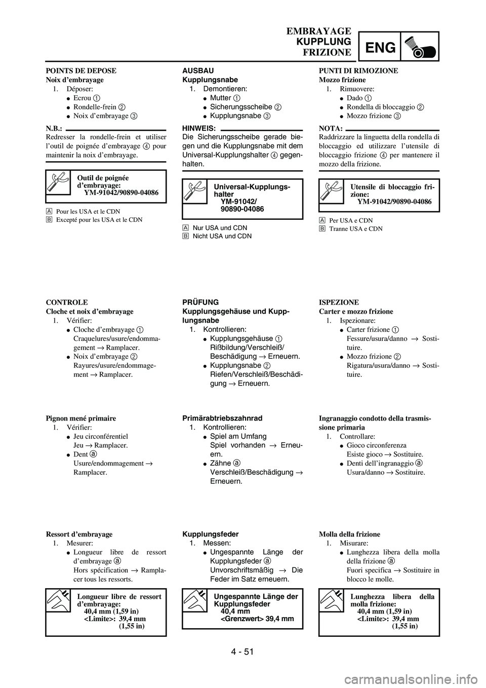 YAMAHA YZ250F 2003  Owners Manual ENG
 
4 - 51 
EMBRAYAGE  
KUPPLUNG  
FRIZIONE 
AUSBAU
Kupplungsnabe  
1. Demontieren: 
 
Mutter   
1  
  
 
Sicherungsscheibe   
2  
  
 
Kupplungsnabe   
3  
 
HINWEIS:
 
Die Sicherungsscheibe ger