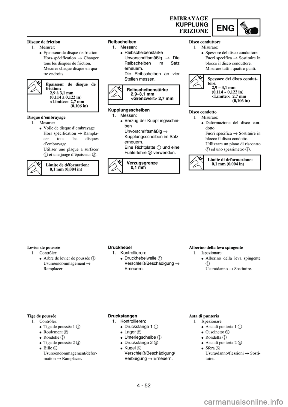YAMAHA YZ250F 2003  Owners Manual ENG
 
4 - 52 
EMBRAYAGE 
KUPPLUNG 
FRIZIONE 
Reibscheiben 
1. Messen: 
 
Reibscheibenstärke
Unvorschriftsmäßig  
→ 
 Die
Reibscheiben im Satz
erneuern.
Die Reibscheiben an vier
Stellen messen. 
