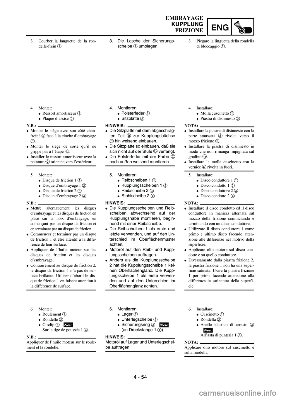 YAMAHA YZ250F 2003  Owners Manual ENG
4 - 54
EMBRAYAGE
KUPPLUNG
FRIZIONE
3. Die Lasche der Sicherungs-
scheibe 1 umbiegen.
4. Montieren:
Polsterfeder 1 
Sitzplatte 2 
HINWEIS:
Die Sitzplatte mit dem abgeschräg-
ten Teil a zur Kupp