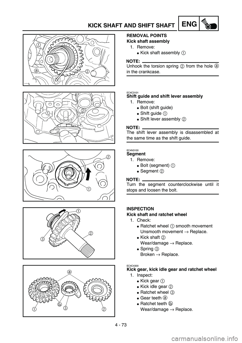 YAMAHA YZ250F 2003  Owners Manual 4 - 73
ENGKICK SHAFT AND SHIFT SHAFT
REMOVAL POINTS
Kick shaft assembly
1. Remove:
Kick shaft assembly 1 
NOTE:
Unhook the torsion spring 2 from the hole a
in the crankcase.
EC4C3101
Shift guide and 