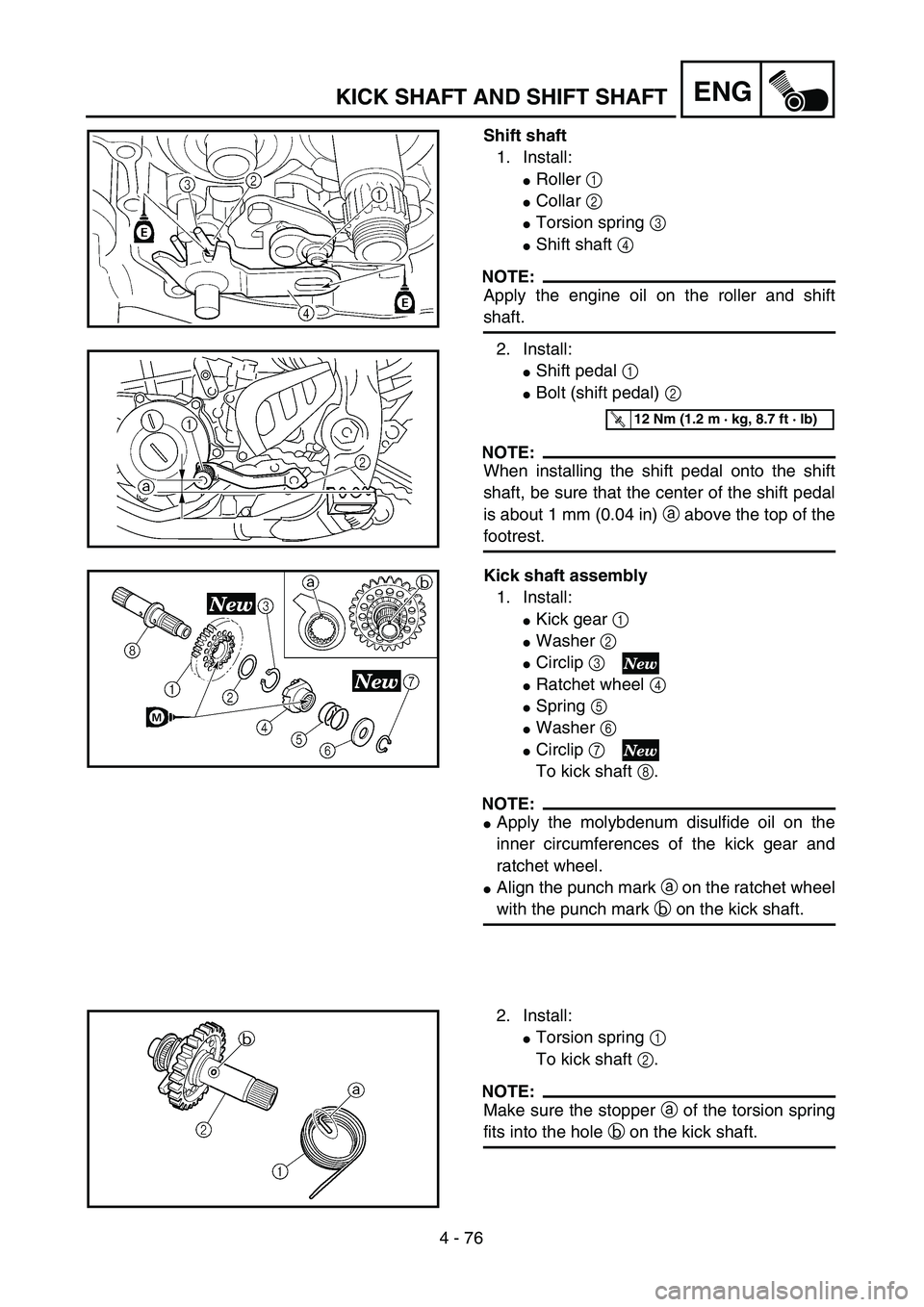 YAMAHA YZ250F 2003  Owners Manual 4 - 76
ENGKICK SHAFT AND SHIFT SHAFT
Shift shaft
1. Install:
Roller 1 
Collar 2 
Torsion spring 3 
Shift shaft 4 
NOTE:
Apply the engine oil on the roller and shift
shaft.
2. Install:
Shift pedal