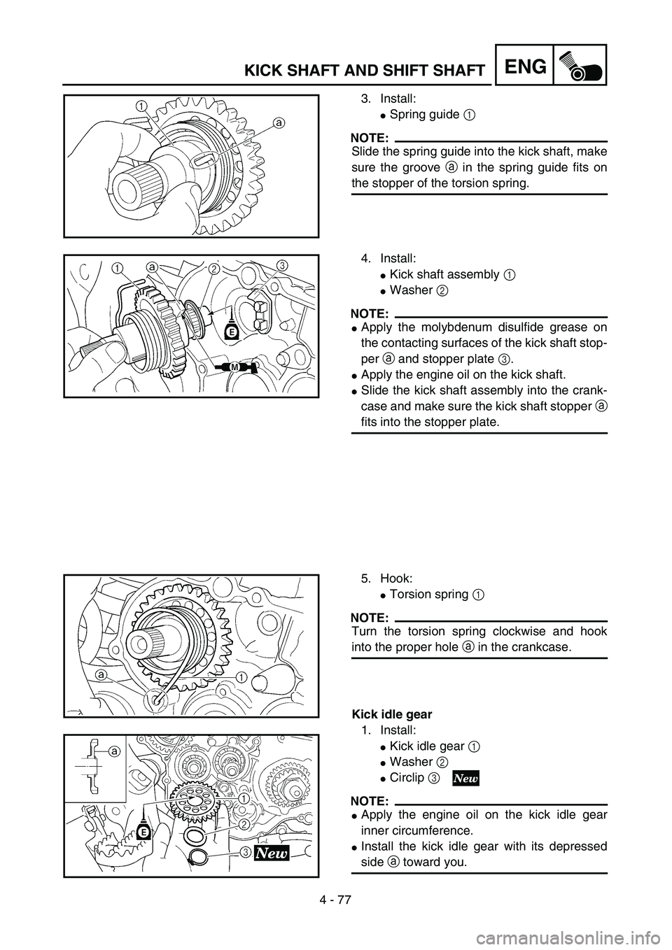 YAMAHA YZ250F 2003  Notices Demploi (in French) 4 - 77
ENGKICK SHAFT AND SHIFT SHAFT
3. Install:
Spring guide 1 
NOTE:
Slide the spring guide into the kick shaft, make
sure the groove a in the spring guide fits on
the stopper of the torsion spring