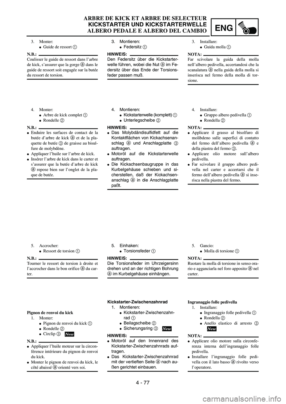 YAMAHA YZ250F 2003  Owners Manual ENG
4 - 77
ARBRE DE KICK ET ARBRE DE SELECTEUR
KICKSTARTER UND KICKSTARTERWELLE
ALBERO PEDALE E ALBERO DEL CAMBIO
3. Montieren:
Federsitz 1 
HINWEIS:
Den Federsitz über die Kickstarter-
welle führe