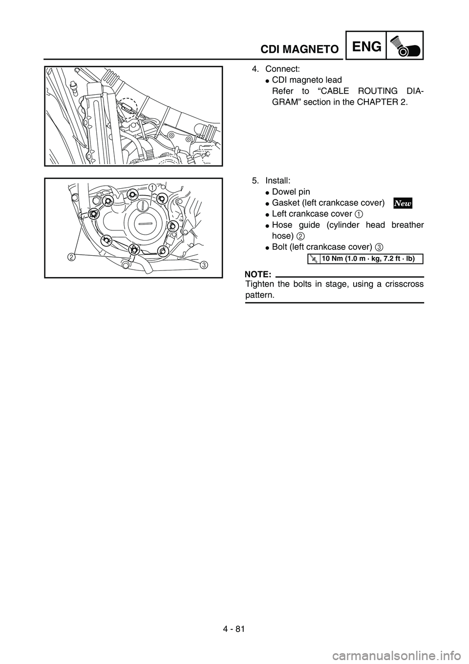 YAMAHA YZ250F 2003  Owners Manual 4 - 81
ENGCDI MAGNETO
4. Connect:
CDI magneto lead
Refer to “CABLE ROUTING DIA-
GRAM” section in the CHAPTER 2.
5. Install:
Dowel pin
Gasket (left crankcase cover) 
Left crankcase cover 1 
Ho