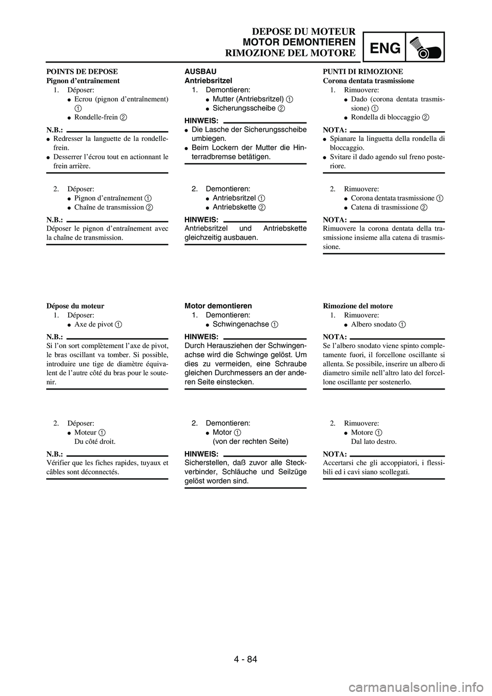 YAMAHA YZ250F 2003  Owners Manual ENG
4 - 84
DEPOSE DU MOTEUR
MOTOR DEMONTIEREN
RIMOZIONE DEL MOTORE
AUSBAU
Antriebsritzel
1. Demontieren:
Mutter (Antriebsritzel) 1 
Sicherungsscheibe 2 
HINWEIS:
Die Lasche der Sicherungsscheibe
um