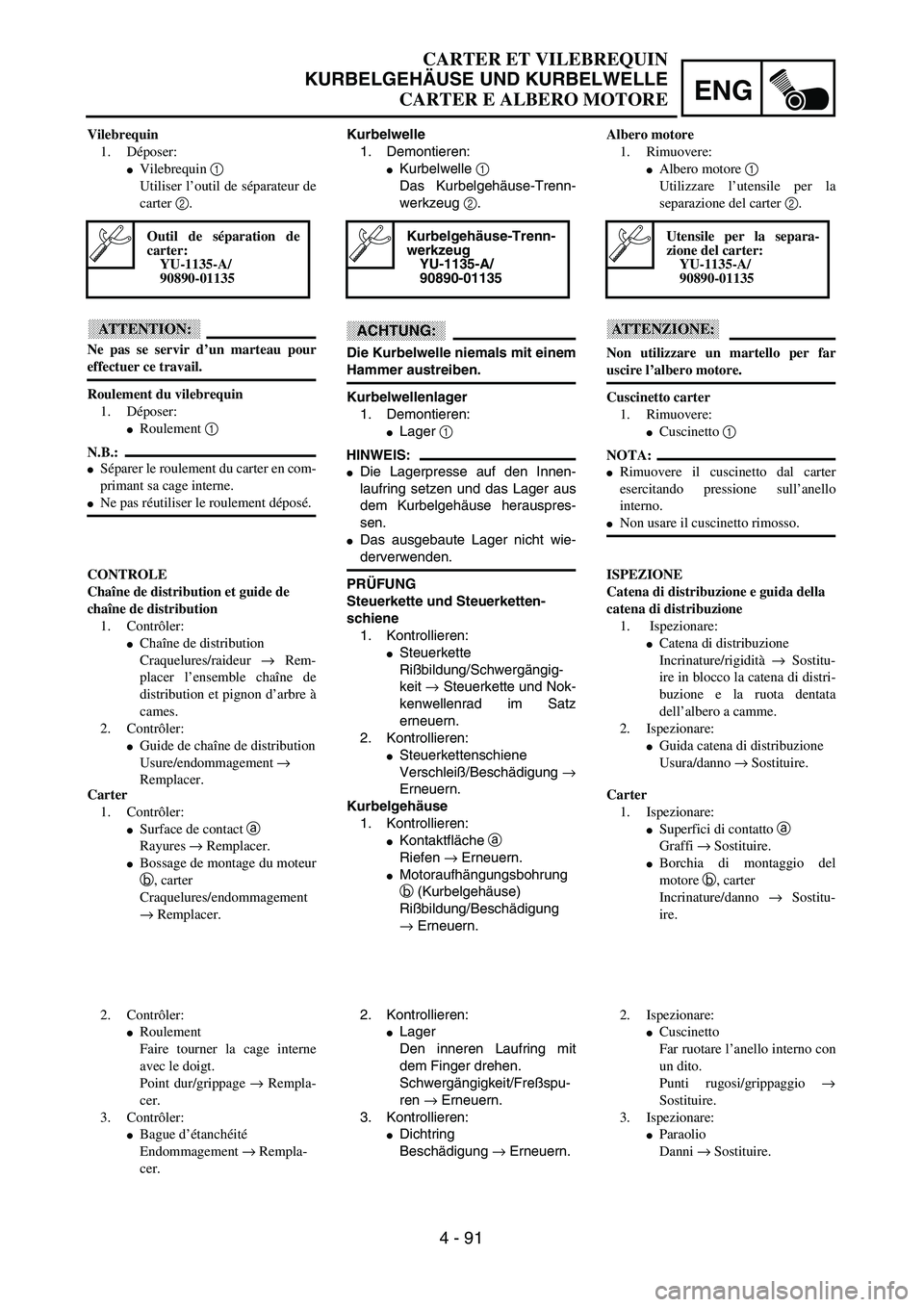 YAMAHA YZ250F 2003  Owners Manual ENG
4 - 91
Kurbelwelle
1. Demontieren:
Kurbelwelle 1 
Das Kurbelgehäuse-Trenn-
werkzeug 2.
ACHTUNG:
Die Kurbelwelle niemals mit einem
Hammer austreiben.
Kurbelwellenlager
1. Demontieren:
Lager 1 
H