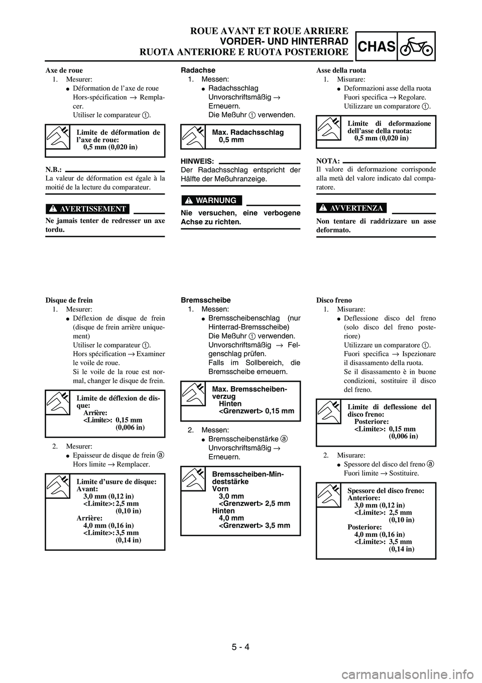 YAMAHA YZ250F 2003  Owners Manual 5 - 4
CHAS
ROUE AVANT ET ROUE ARRIERE
VORDER- UND HINTERRAD
RUOTA ANTERIORE E RUOTA POSTERIORE
Radachse
1. Messen:
Radachsschlag
Unvorschriftsmäßig → 
Erneuern.
Die Meßuhr 1 verwenden.
HINWEIS:
