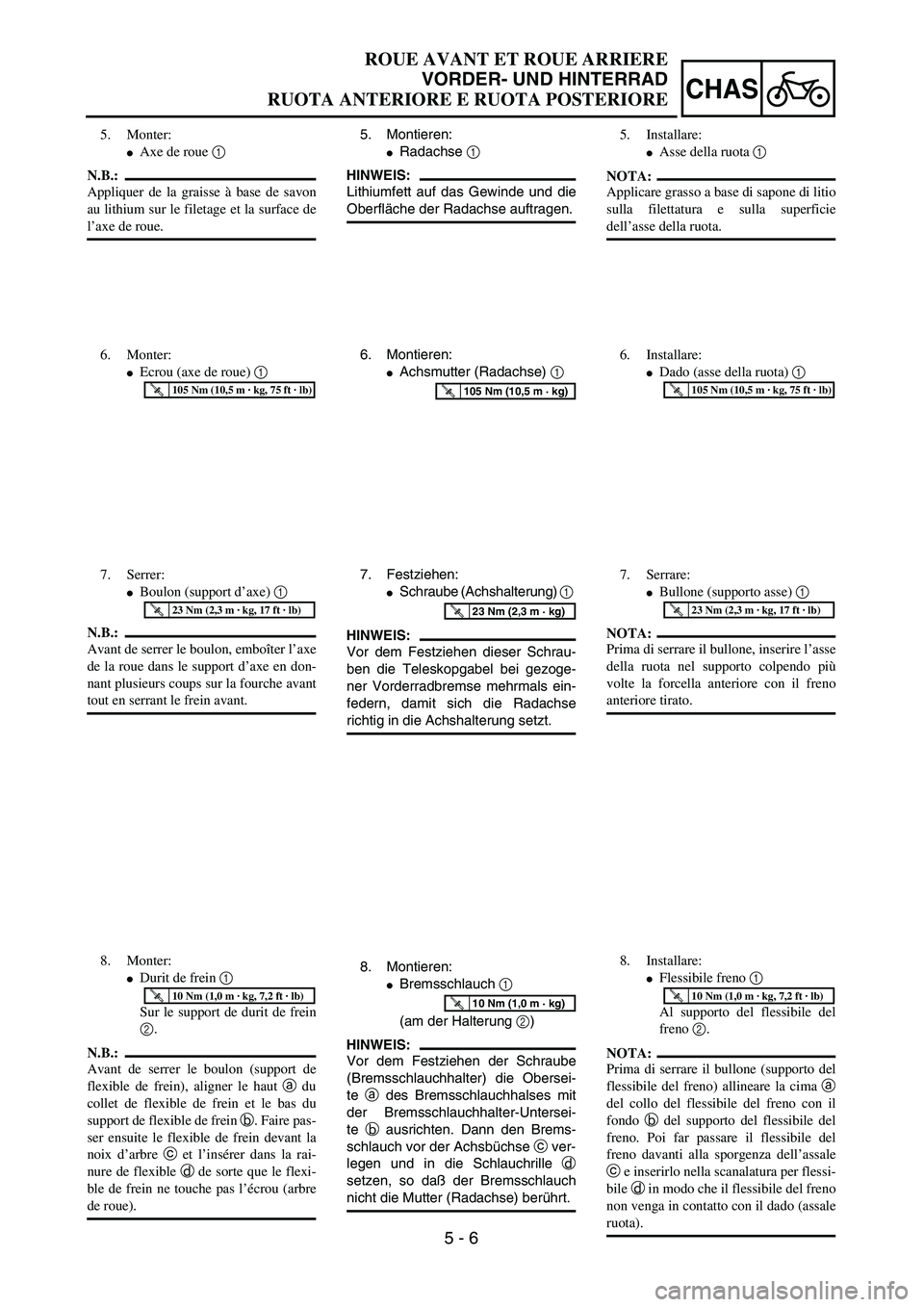 YAMAHA YZ250F 2003  Owners Manual 5 - 6
CHAS
ROUE AVANT ET ROUE ARRIERE
VORDER- UND HINTERRAD
RUOTA ANTERIORE E RUOTA POSTERIORE
5. Montieren:
Radachse 1 
HINWEIS:
Lithiumfett auf das Gewinde und die
Oberfläche der Radachse auftrage
