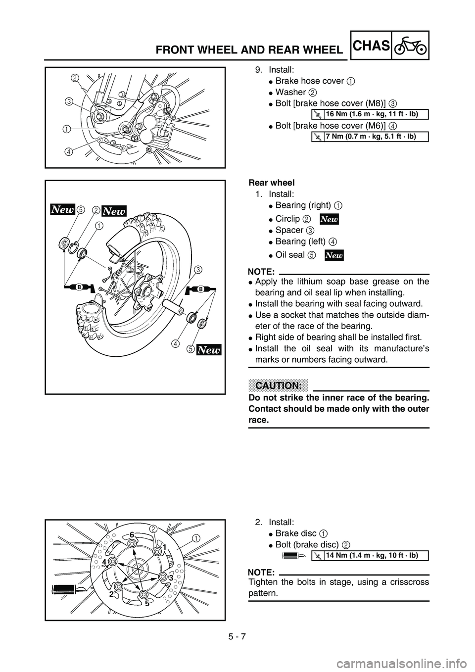 YAMAHA YZ250F 2003  Owners Manual 5 - 7
CHASFRONT WHEEL AND REAR WHEEL
9. Install:
Brake hose cover 1 
Washer 2 
Bolt [brake hose cover (M8)] 3 
Bolt [brake hose cover (M6)] 4 
T R..16 Nm (1.6 m · kg, 11 ft · lb)
T R..7 Nm (0.7 