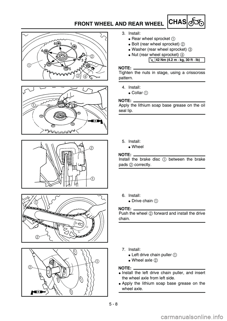 YAMAHA YZ250F 2003  Owners Manual 5 - 8
CHAS
3. Install:
Rear wheel sprocket 1 
Bolt (rear wheel sprocket) 2 
Washer (rear wheel sprocket) 3 
Nut (rear wheel sprocket) 4 
NOTE:
Tighten the nuts in stage, using a crisscross
pattern