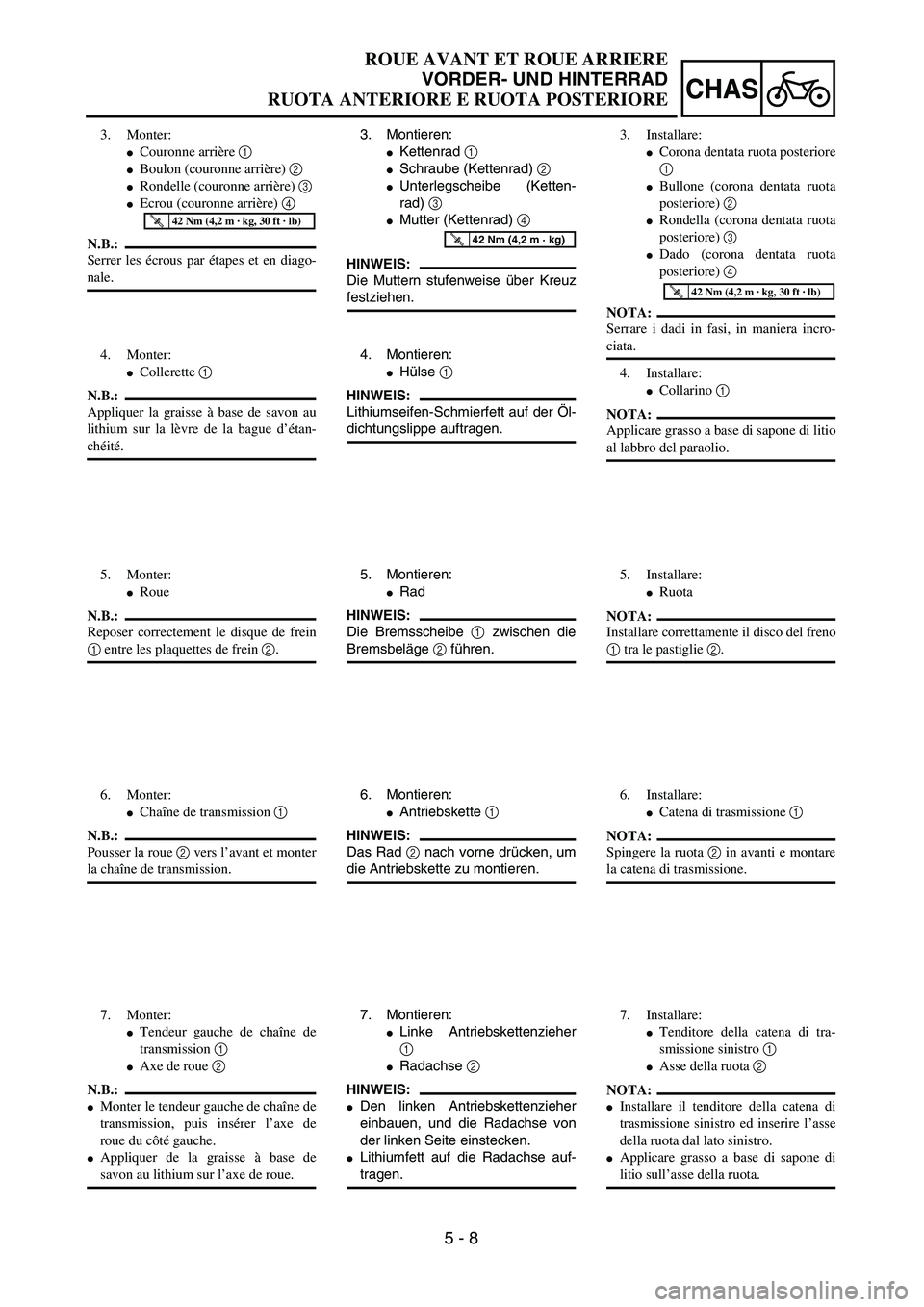 YAMAHA YZ250F 2003  Owners Manual 5 - 8
CHAS
3. Montieren:
Kettenrad 1 
Schraube (Kettenrad) 2 
Unterlegscheibe (Ketten-
rad) 3 
Mutter (Kettenrad) 4 
HINWEIS:
Die Muttern stufenweise über Kreuz
festziehen.
T R..42 Nm (4,2 m · k