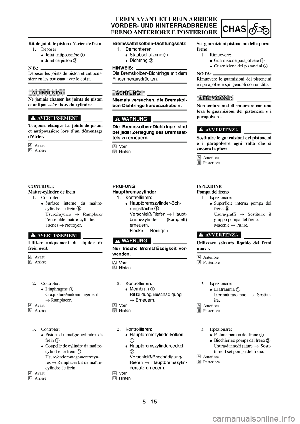 YAMAHA YZ250F 2003  Owners Manual 5 - 15
CHAS
FREIN AVANT ET FREIN ARRIERE
VORDER- UND HINTERRADBREMSE
FRENO ANTERIORE E POSTERIORE
Bremssattelkolben-Dichtungssatz
1. Demontieren:
Staubschutzring 1 
Dichtring 2 
HINWEIS:
Die Bremsko