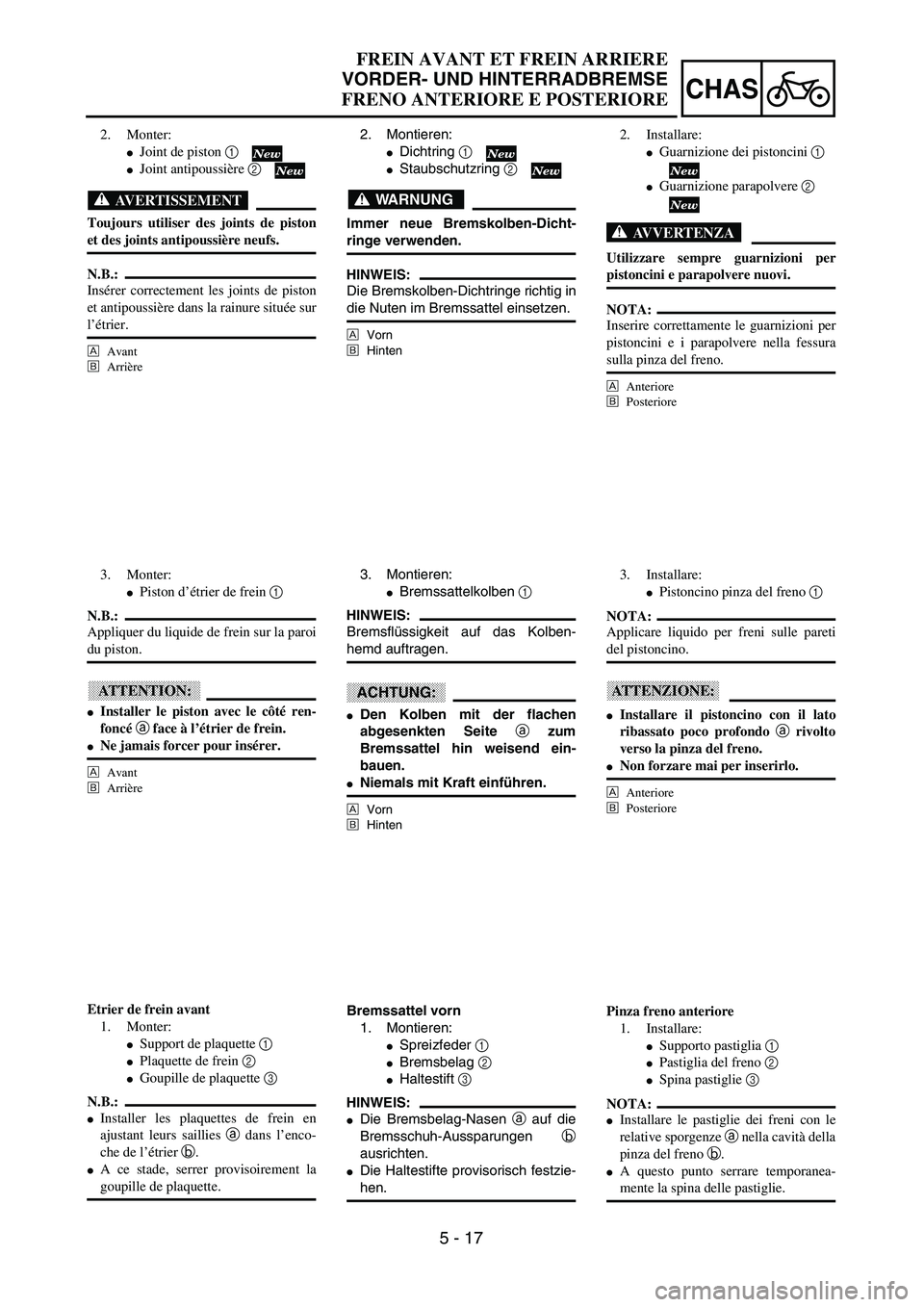 YAMAHA YZ250F 2003  Owners Manual  
5 - 17
CHAS
 
2. Montieren: 
 
Dichtring  
1 
  
 
Staubschutzring  
2 
 
WARNUNG
 
Immer neue Bremskolben-Dicht- 
ringe verwenden.
HINWEIS:
 
Die Bremskolben-Dichtringe richtig in 
die Nuten im B