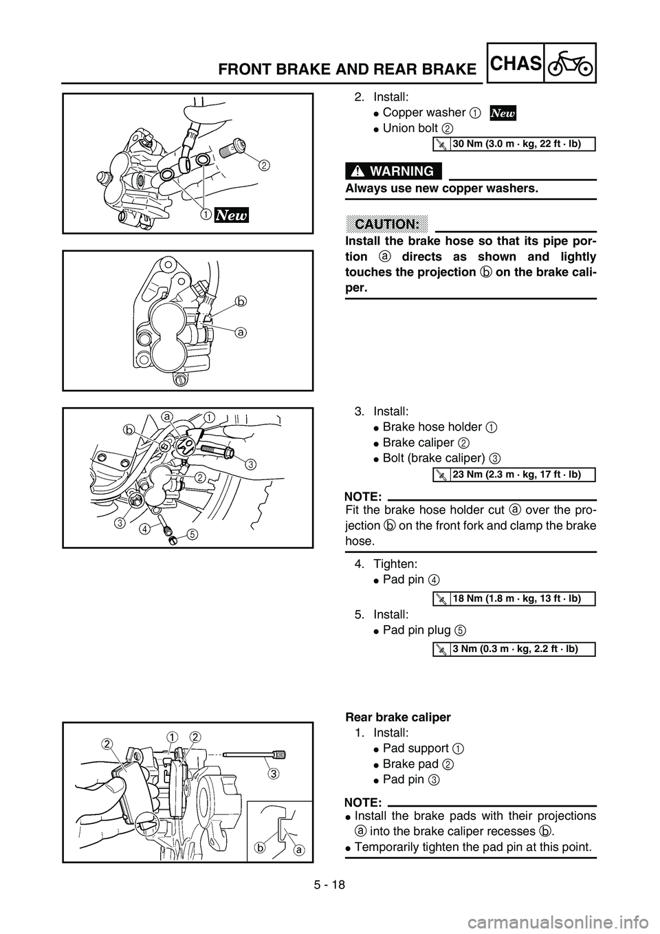 YAMAHA YZ250F 2003  Owners Manual 5 - 18
CHASFRONT BRAKE AND REAR BRAKE
2. Install:
Copper washer 1
Union bolt 2 
WARNING
Always use new copper washers.
ACHTUNG:CAUTION:
Install the brake hose so that its pipe por-
tion a directs as