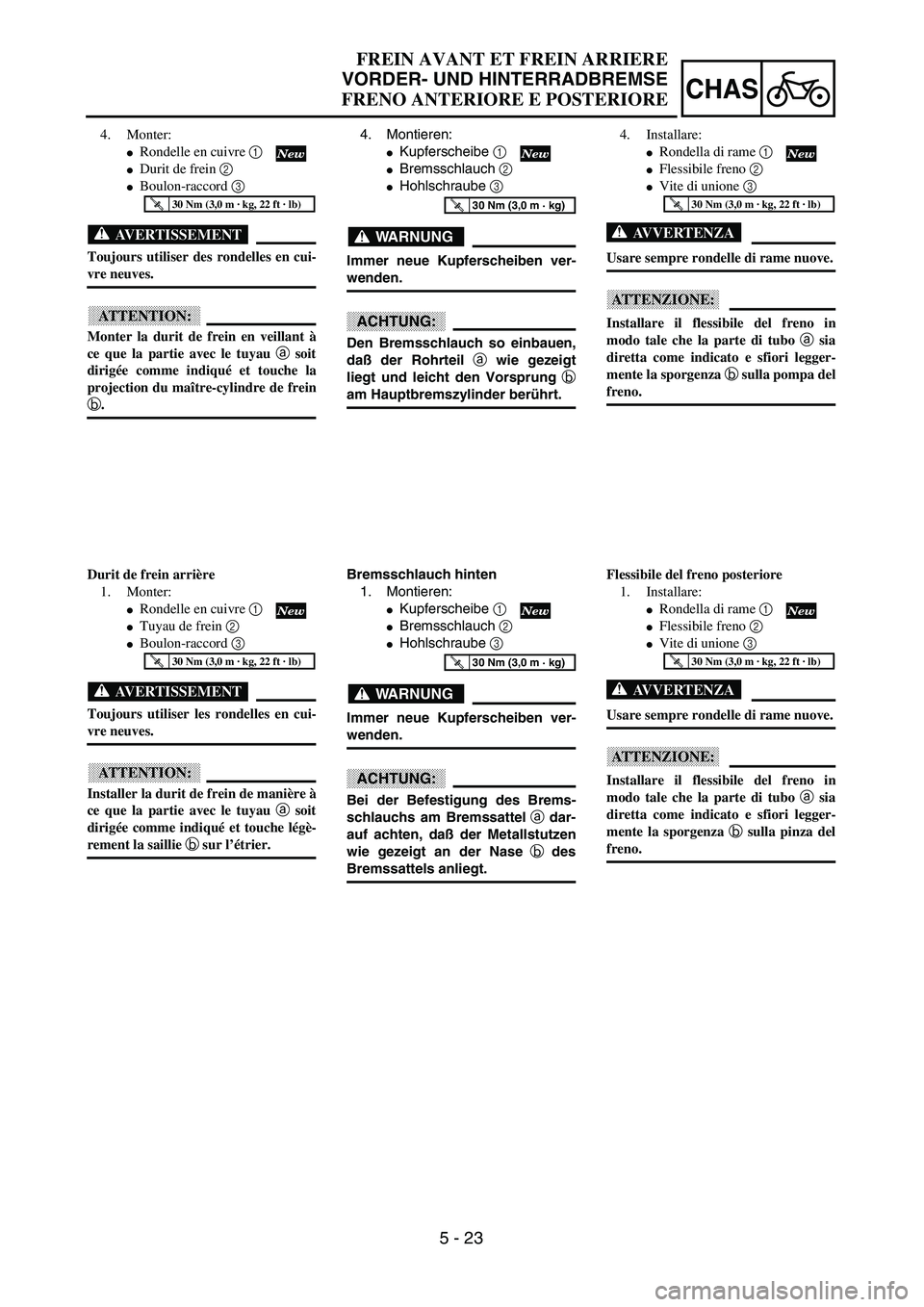 YAMAHA YZ250F 2003  Owners Manual 5 - 23
CHAS
FREIN AVANT ET FREIN ARRIERE
VORDER- UND HINTERRADBREMSE
FRENO ANTERIORE E POSTERIORE
4. Montieren:
Kupferscheibe 1 
Bremsschlauch 2 
Hohlschraube 3 
WARNUNG
Immer neue Kupferscheiben v
