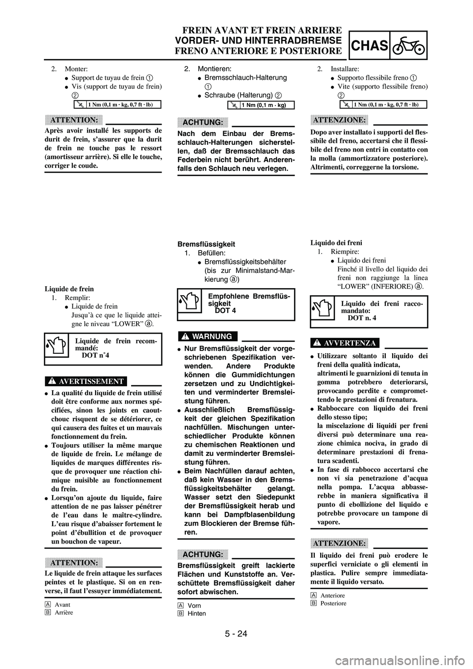 YAMAHA YZ250F 2003  Owners Manual 5 - 24
CHAS
FREIN AVANT ET FREIN ARRIERE
VORDER- UND HINTERRADBREMSE
FRENO ANTERIORE E POSTERIORE
2. Montieren:
Bremsschlauch-Halterung
1 
Schraube (Halterung) 2 
ACHTUNG:
Nach dem Einbau der Brems-