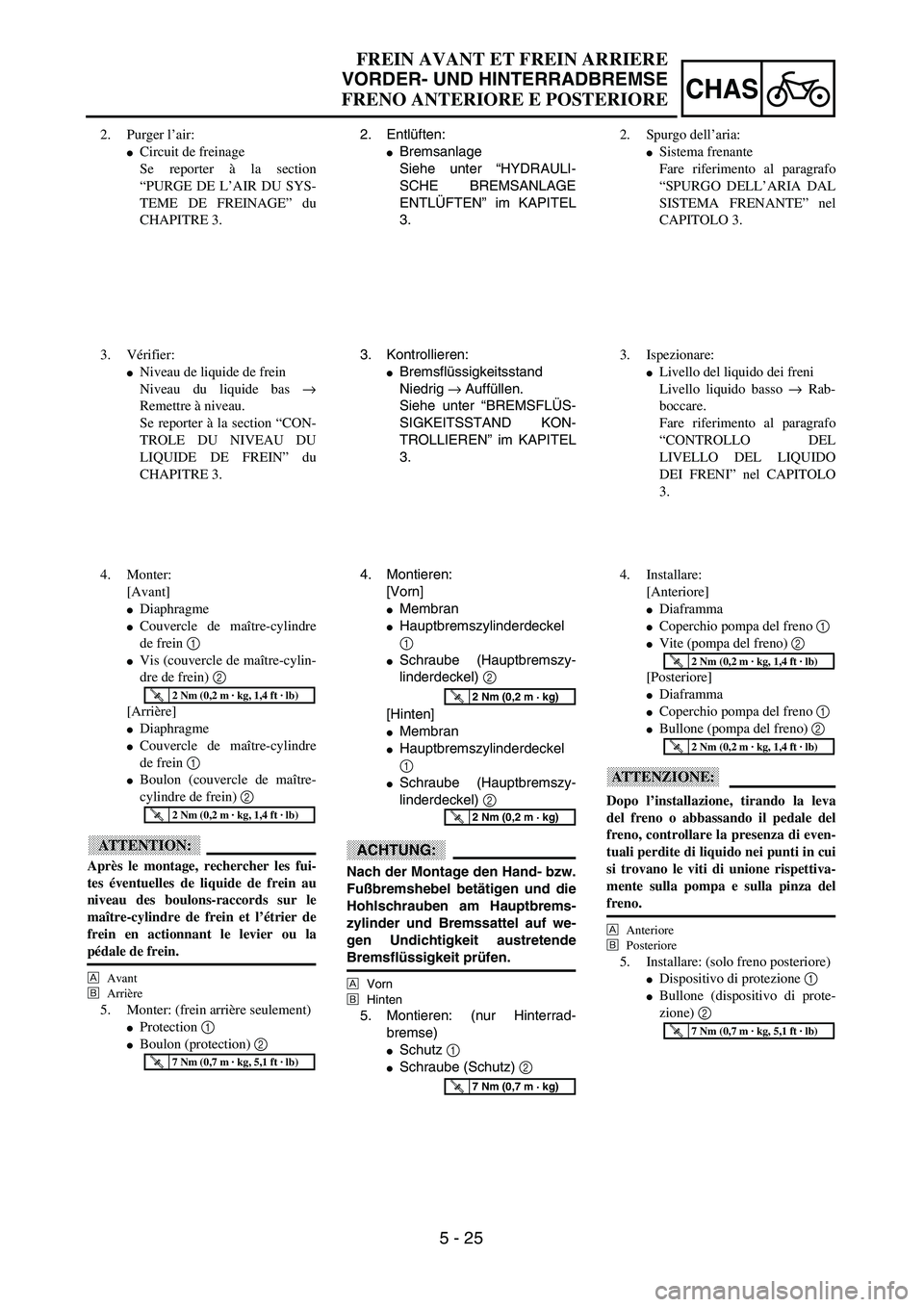 YAMAHA YZ250F 2003  Owners Manual 5 - 25
CHAS
FREIN AVANT ET FREIN ARRIERE
VORDER- UND HINTERRADBREMSE
FRENO ANTERIORE E POSTERIORE
2. Entlüften:
Bremsanlage
Siehe unter “HYDRAULI-
SCHE BREMSANLAGE
ENTLÜFTEN” im KAPITEL
3.
3. K