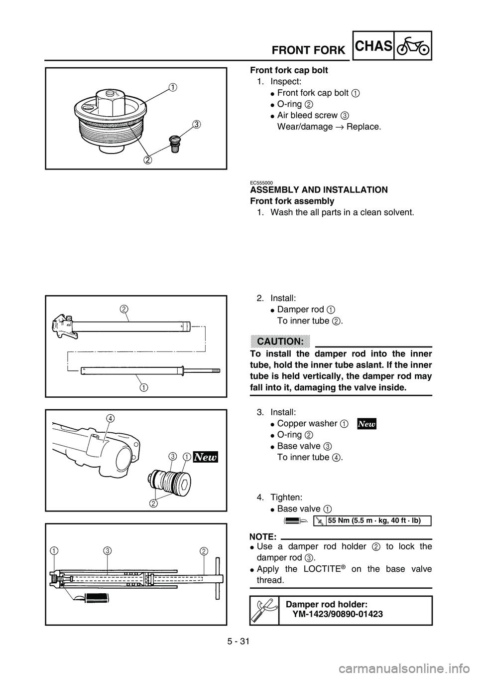 YAMAHA YZ250F 2003  Owners Manual 5 - 31
CHAS
Front fork cap bolt
1. Inspect:
Front fork cap bolt 1 
O-ring 2 
Air bleed screw 3 
Wear/damage → Replace.
EC555000
ASSEMBLY AND INSTALLATION
Front fork assembly
1. Wash the all parts