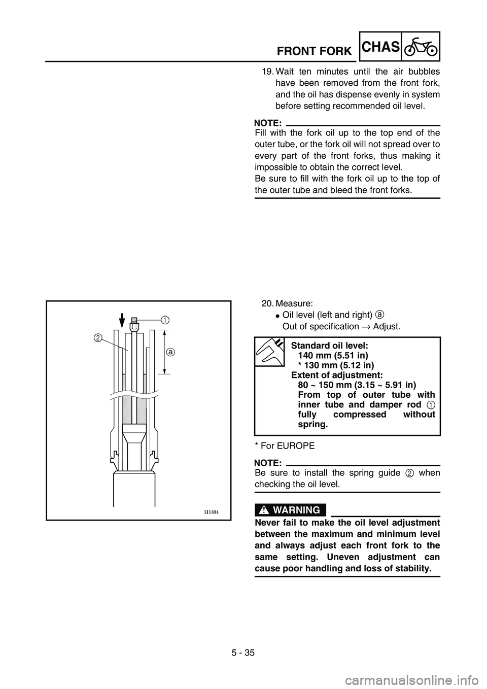 YAMAHA YZ250F 2003  Notices Demploi (in French) 5 - 35
CHASFRONT FORK
19. Wait ten minutes until the air bubbles
have been removed from the front fork,
and the oil has dispense evenly in system
before setting recommended oil level.
NOTE:
Fill with 
