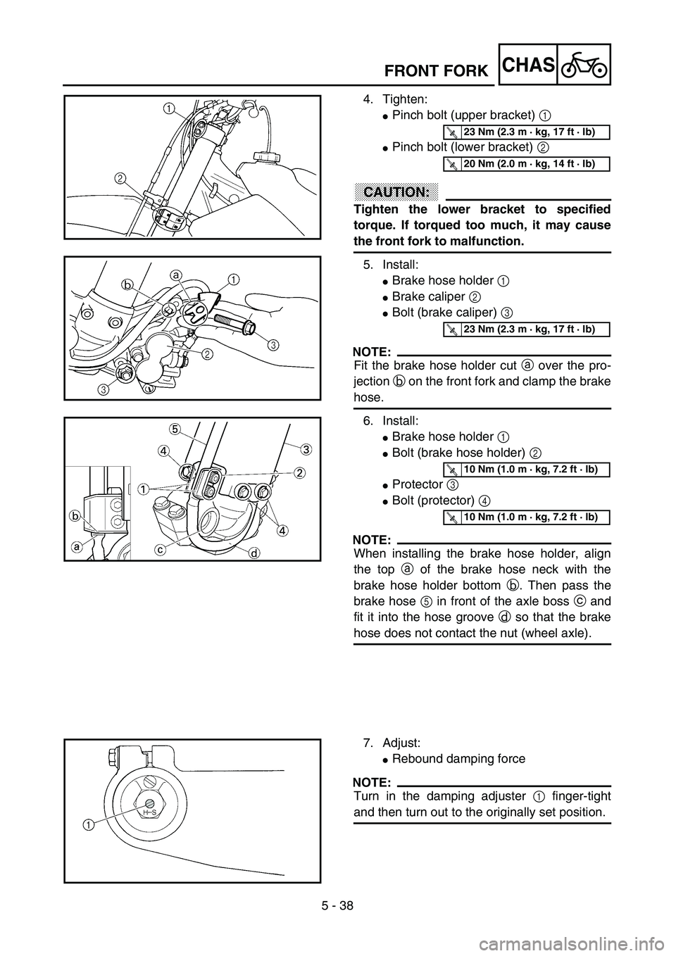 YAMAHA YZ250F 2003  Owners Manual 5 - 38
CHASFRONT FORK
4. Tighten:
Pinch bolt (upper bracket) 1 
Pinch bolt (lower bracket) 2 
ACHTUNG:CAUTION:
Tighten the lower bracket to specified
torque. If torqued too much, it may cause
the fr