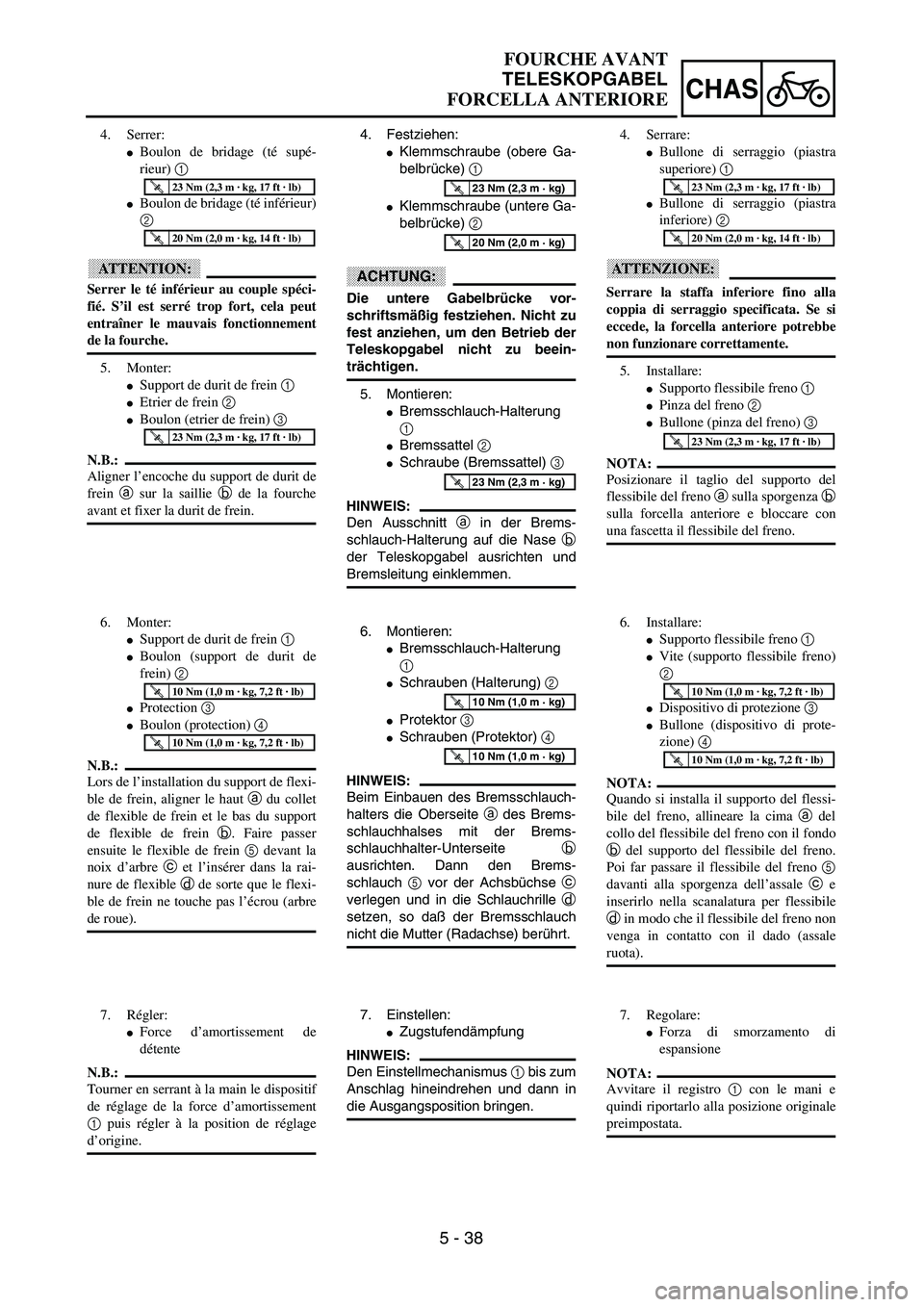 YAMAHA YZ250F 2003  Notices Demploi (in French) 5 - 38
CHAS
FOURCHE AVANT
TELESKOPGABEL
FORCELLA ANTERIORE
4. Festziehen:
Klemmschraube (obere Ga-
belbrücke) 1 
Klemmschraube (untere Ga-
belbrücke) 2 
ACHTUNG:
Die untere Gabelbrücke vor-
schri