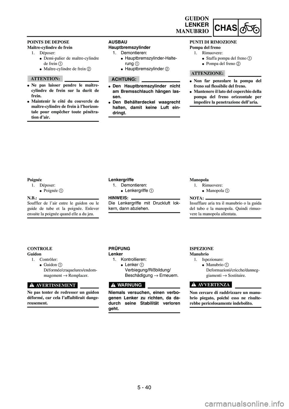 YAMAHA YZ250F 2003  Owners Manual 5 - 40
CHAS
AUSBAU
Hauptbremszylinder
1. Demontieren:
Hauptbremszylinder-Halte-
rung 1 
Hauptbremszylinder 2 
ACHTUNG:
Den Hauptbremszylinder nicht
am Bremsschlauch hängen las-
sen.
Den Behälter
