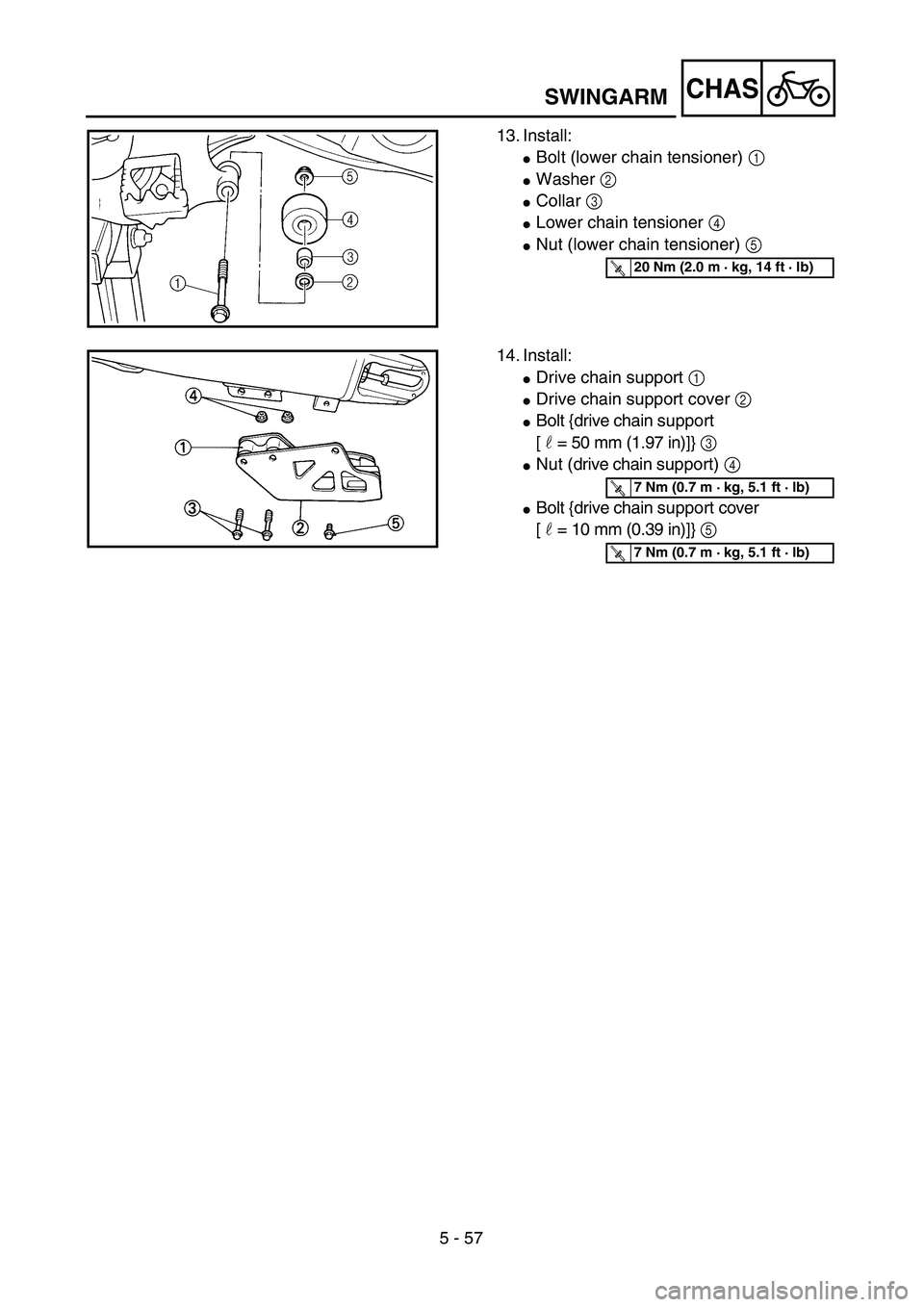 YAMAHA YZ250F 2003  Owners Manual 5 - 57
CHASSWINGARM
13. Install:
Bolt (lower chain tensioner) 1 
Washer 2 
Collar 3 
Lower chain tensioner 4 
Nut (lower chain tensioner) 5 
T R..20 Nm (2.0 m · kg, 14 ft · lb)
14. Install:
Dr