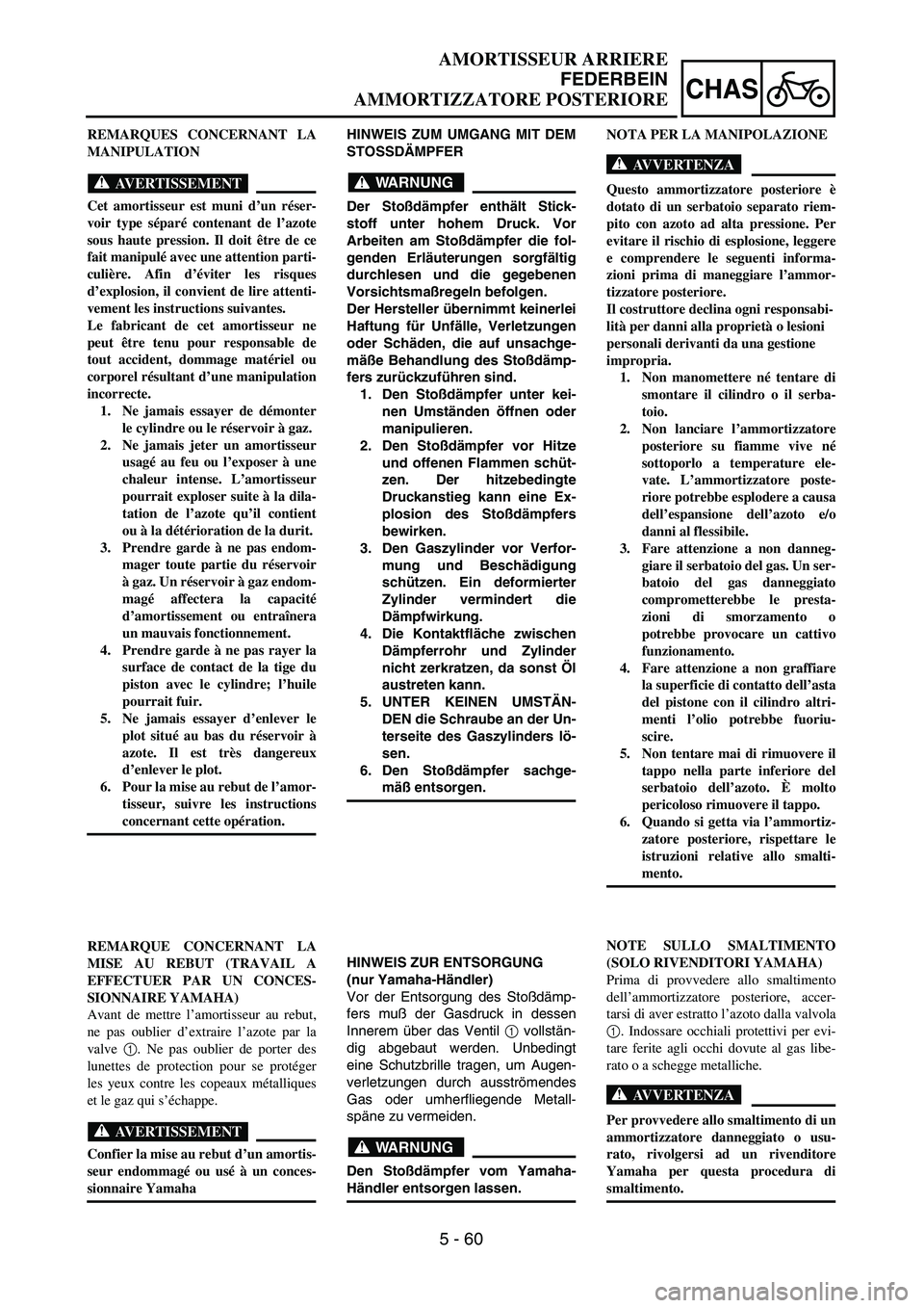 YAMAHA YZ250F 2003  Owners Manual 5 - 60
CHAS
HINWEIS ZUM UMGANG MIT DEM
STOSSDÄMPFER
WARNUNG
Der Stoßdämpfer enthält Stick-
stoff unter hohem Druck. Vor
Arbeiten am Stoßdämpfer die fol-
genden Erläuterungen sorgfältig
durchle