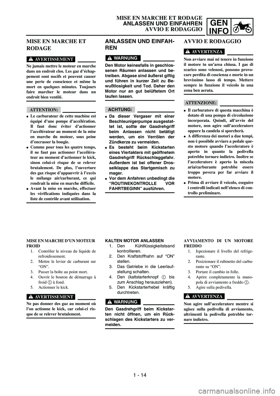 YAMAHA YZ250F 2003 Workshop Manual GEN
INFO
MISE EN MARCHE ET RODAGE
ANLASSEN UND EINFAHREN
AVVIO E RODAGGIO
ANLASSEN UND EINFAH-
REN
WARNUNG
Den Motor keinesfalls in geschlos-
senen Räumen anlassen und be-
treiben. Abgase sind äuße