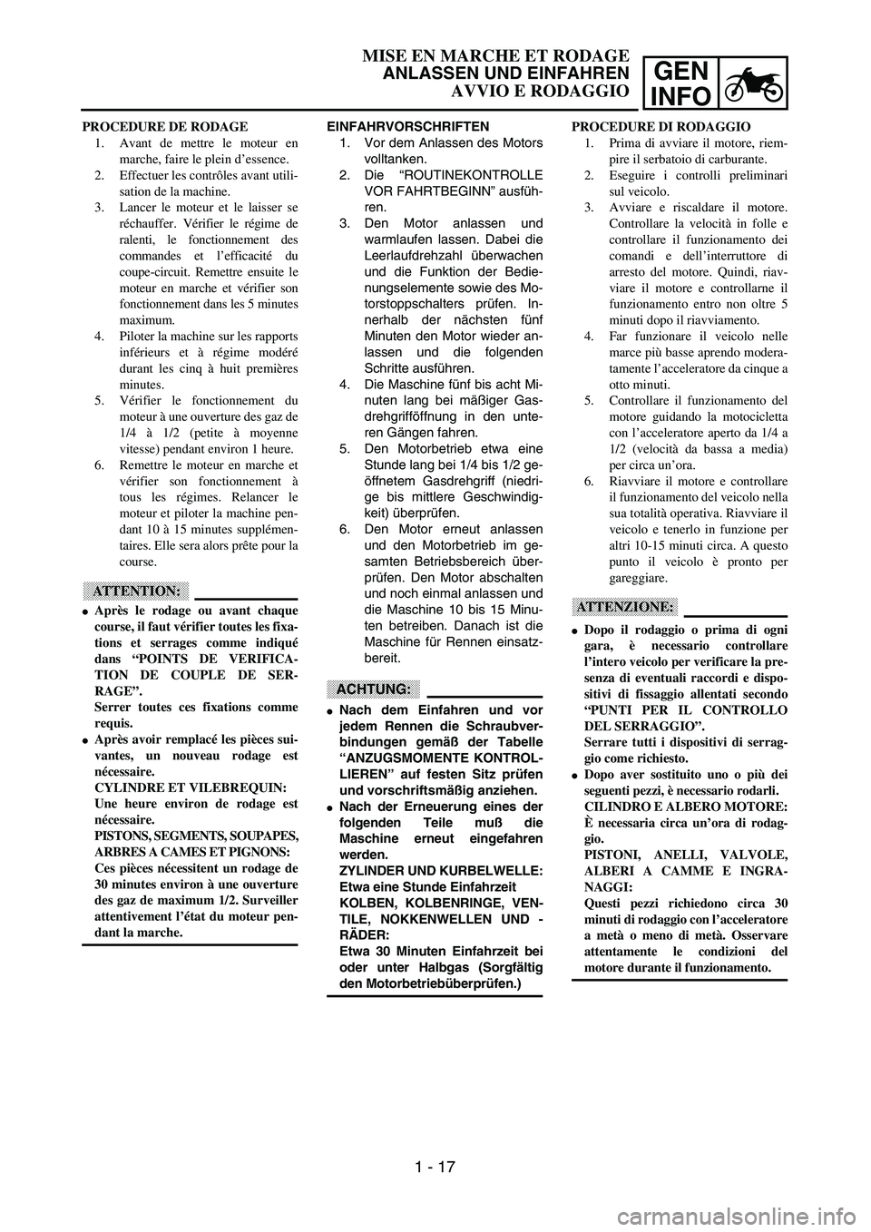 YAMAHA YZ250F 2003 Repair Manual GEN
INFO
EINFAHRVORSCHRIFTEN
1. Vor dem Anlassen des Motors
volltanken.
2. Die “ROUTINEKONTROLLE
VOR FAHRTBEGINN” ausfüh-
ren.
3. Den Motor anlassen und
warmlaufen lassen. Dabei die
Leerlaufdrehz YAMAHA YZ250F 2003 Repair Manual GEN
INFO
EINFAHRVORSCHRIFTEN
1. Vor dem Anlassen des Motors
volltanken.
2. Die “ROUTINEKONTROLLE
VOR FAHRTBEGINN” ausfüh-
ren.
3. Den Motor anlassen und
warmlaufen lassen. Dabei die
Leerlaufdrehz