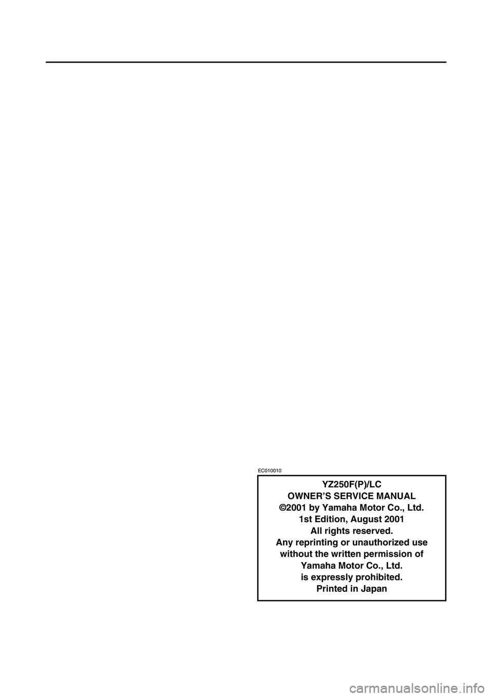 YAMAHA YZ250F 2002 Betriebsanleitungen (in German)
EC010010
YZ250F(P)/LC
OWNER’S SERVICE MANUAL
©2001 by Yamaha Motor Co., Ltd.
1st Edition, August 2001
All rights reserved.
Any reprinting or unauthorized use
without the written permission of
YAMAHA YZ250F 2002 Betriebsanleitungen (in German)
EC010010
YZ250F(P)/LC
OWNER’S SERVICE MANUAL
©2001 by Yamaha Motor Co., Ltd.
1st Edition, August 2001
All rights reserved.
Any reprinting or unauthorized use
without the written permission of