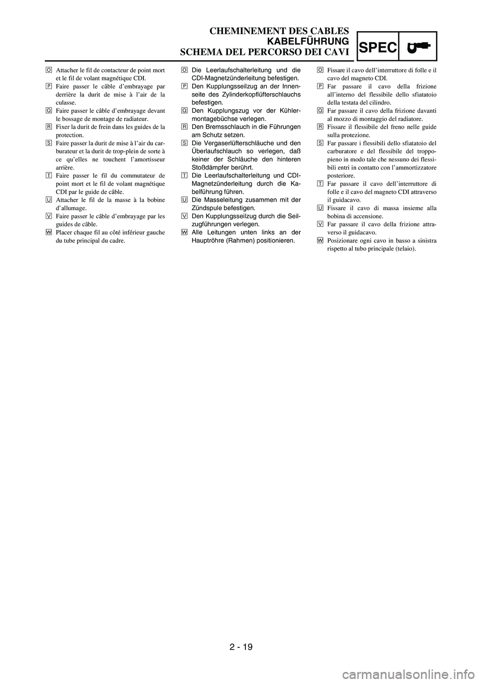 YAMAHA YZ250F 2002  Manuale duso (in Italian) SPEC
2 - 19
CHEMINEMENT DES CABLES
KABELFÜHRUNG
SCHEMA DEL PERCORSO DEI CAVI
ØDie Leerlaufschalterleitung und die
CDI-Magnetzünderleitung befestigen.
∏Den Kupplungsseilzug an der Innen-
seite des
