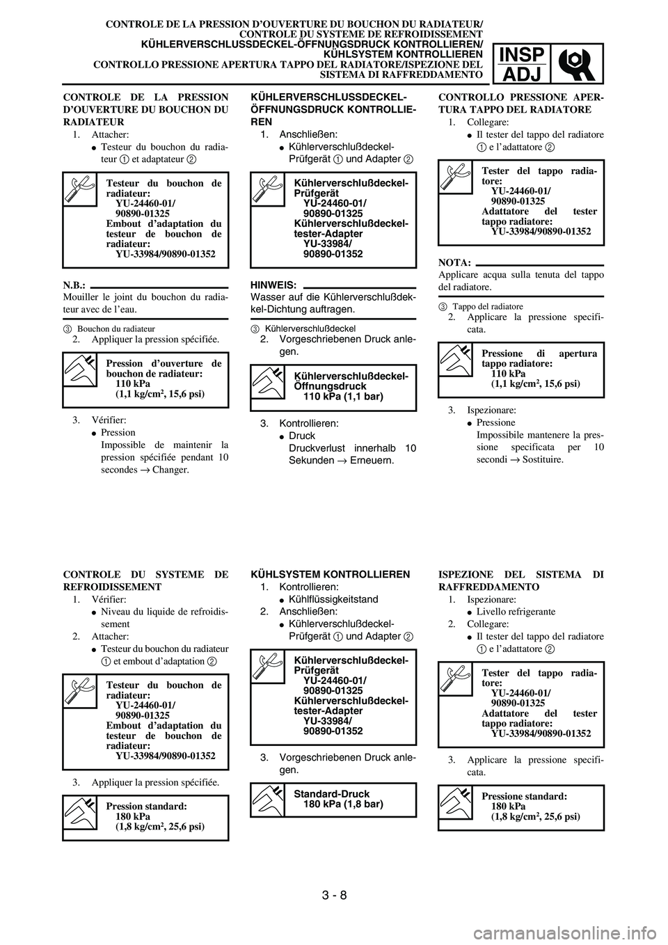 YAMAHA YZ250F 2002  Manuale duso (in Italian) INSP
ADJ
CONTROLE DE LA PRESSION D’OUVERTURE DU BOUCHON DU RADIATEUR/
CONTROLE DU SYSTEME DE REFROIDISSEMENT
KÜHLERVERSCHLUSSDECKEL-ÖFFNUNGSDRUCK KONTROLLIEREN/
KÜHLSYSTEM KONTROLLIEREN
CONTROLLO
