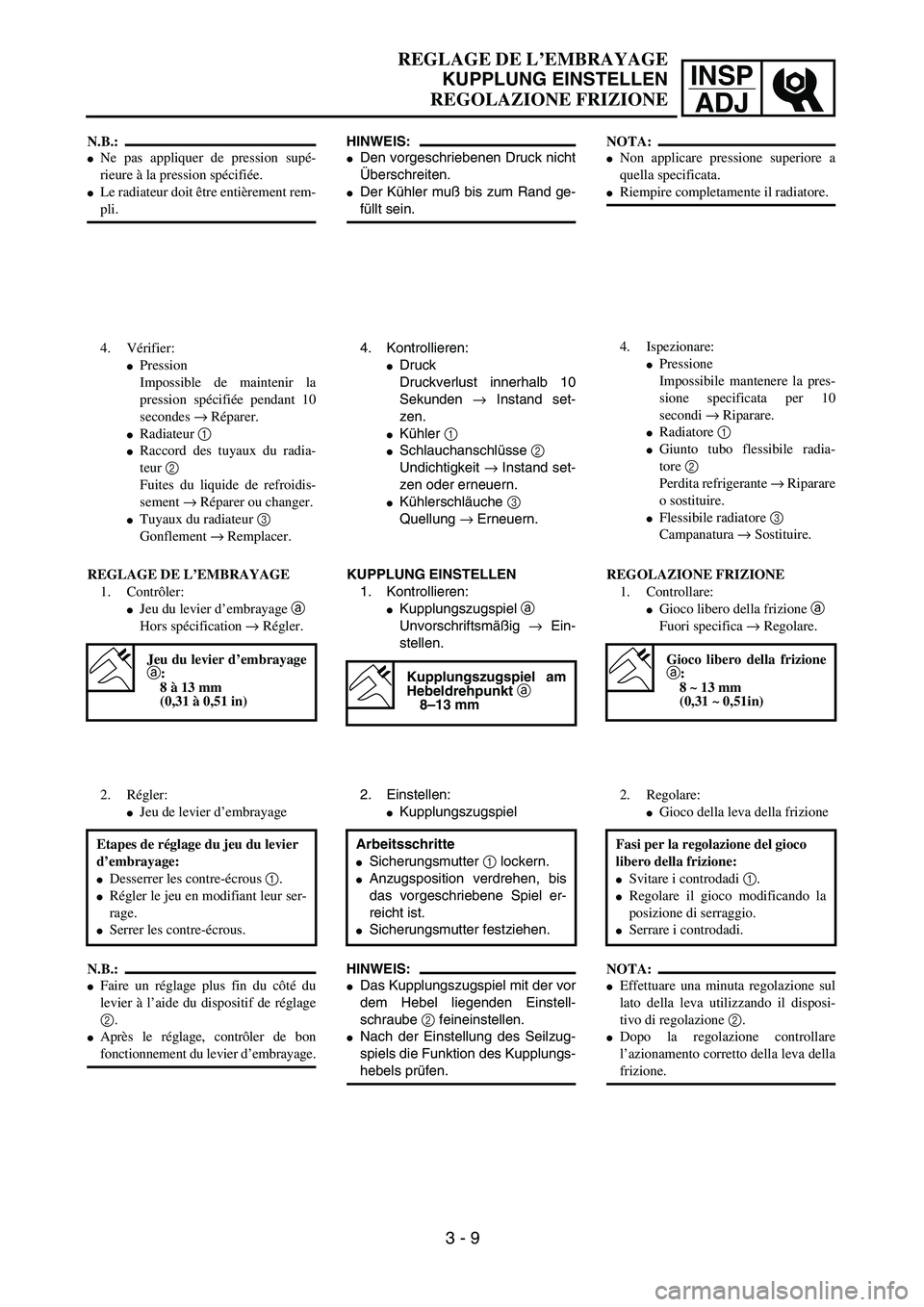 YAMAHA YZ250F 2002  Manuale duso (in Italian) INSP
ADJ
REGLAGE DE L’EMBRAYAGE
KUPPLUNG EINSTELLEN
REGOLAZIONE FRIZIONE
HINWEIS:
Den vorgeschriebenen Druck nicht
Überschreiten.
Der Kühler muß bis zum Rand ge-
füllt sein.
4. Kontrollieren:
