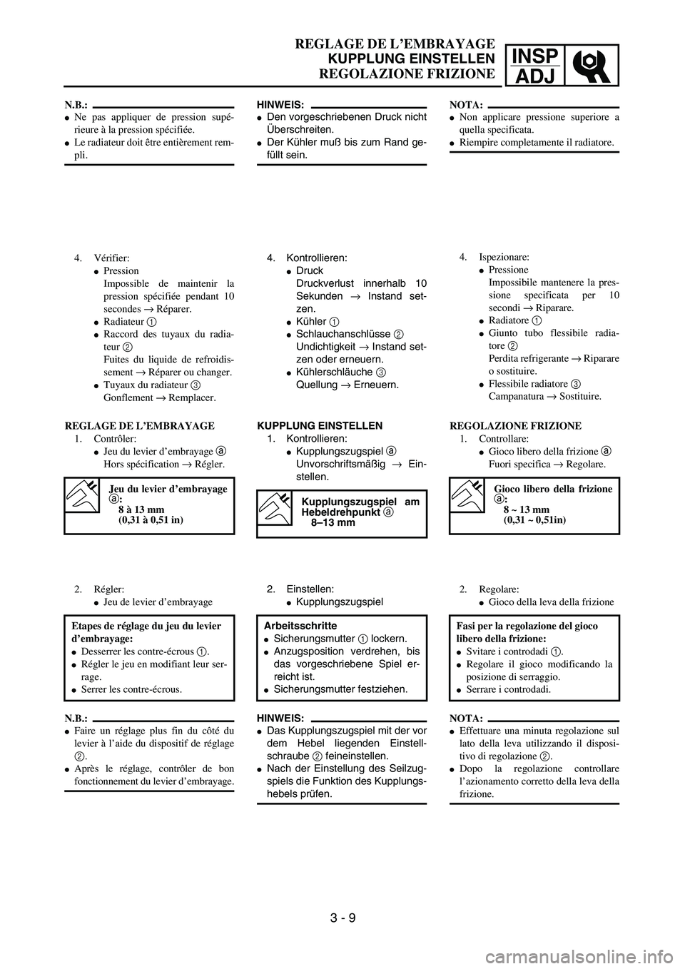 YAMAHA YZ250F 2002  Notices Demploi (in French) INSP
ADJ
REGLAGE DE L’EMBRAYAGE
KUPPLUNG EINSTELLEN
REGOLAZIONE FRIZIONE
HINWEIS:
Den vorgeschriebenen Druck nicht
Überschreiten.
Der Kühler muß bis zum Rand ge-
füllt sein.
4. Kontrollieren:
