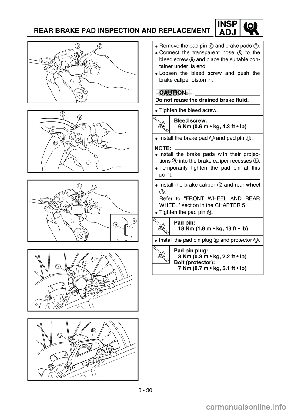 YAMAHA YZ250F 2002  Owners Manual 3 - 30
INSP
ADJ
REAR BRAKE PAD INSPECTION AND REPLACEMENT
Remove the pad pin 6 and brake pads 7.
Connect the transparent hose 8 to the
bleed screw 9 and place the suitable con-
tainer under its end.
