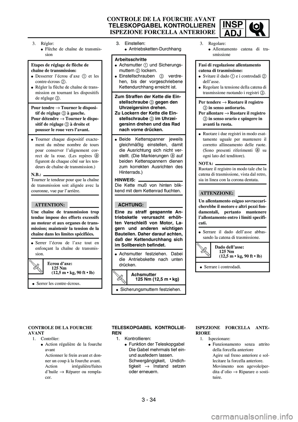 YAMAHA YZ250F 2002 User Guide INSP
ADJ
CONTROLE DE LA FOURCHE AVANT
TELESKOPGABEL KONTROLLIEREN
ISPEZIONE FORCELLA ANTERIORE
3. Einstellen:
Antriebsketten-Durchhang
Arbeitsschritte
Achsmutter 1 und Sicherungs-
muttern 2 lockern.