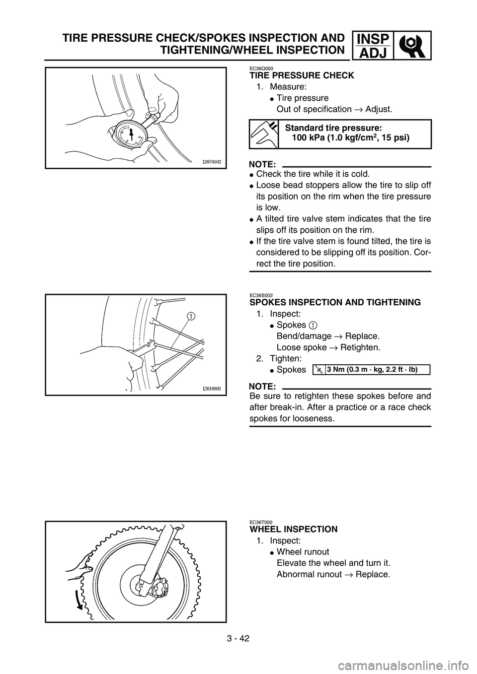 YAMAHA YZ250F 2002  Owners Manual 3 - 42
INSP
ADJTIRE PRESSURE CHECK/SPOKES INSPECTION AND
TIGHTENING/WHEEL INSPECTION
EC36Q000
TIRE PRESSURE CHECK
1. Measure:
Tire pressure
Out of specification → Adjust.
NOTE:
Check the tire whil