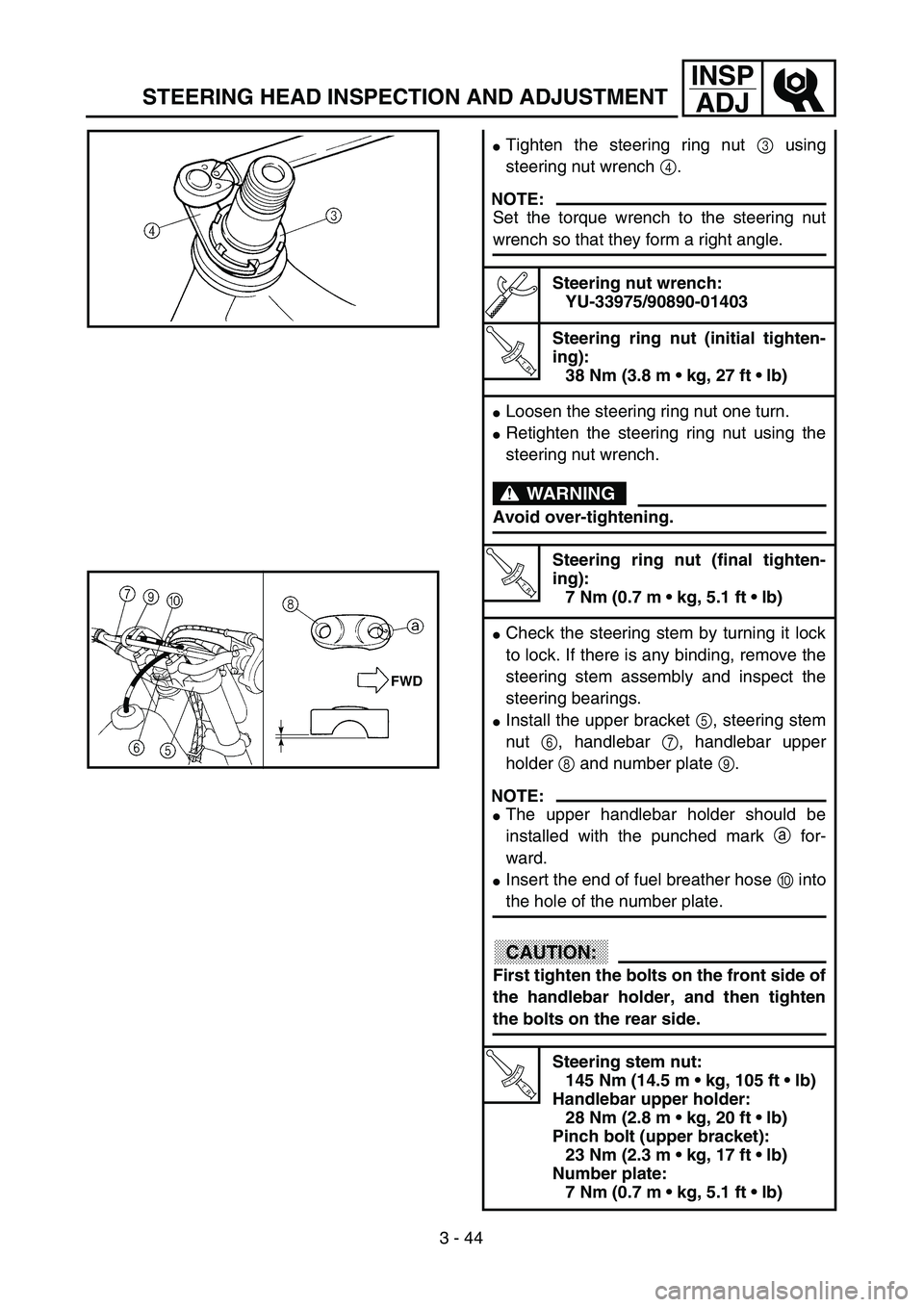 YAMAHA YZ250F 2002  Notices Demploi (in French) 3 - 44
INSP
ADJ
STEERING HEAD INSPECTION AND ADJUSTMENT
Tighten the steering ring nut 3 using
steering nut wrench 4.
NOTE:
Set the torque wrench to the steering nut
wrench so that they form a right a