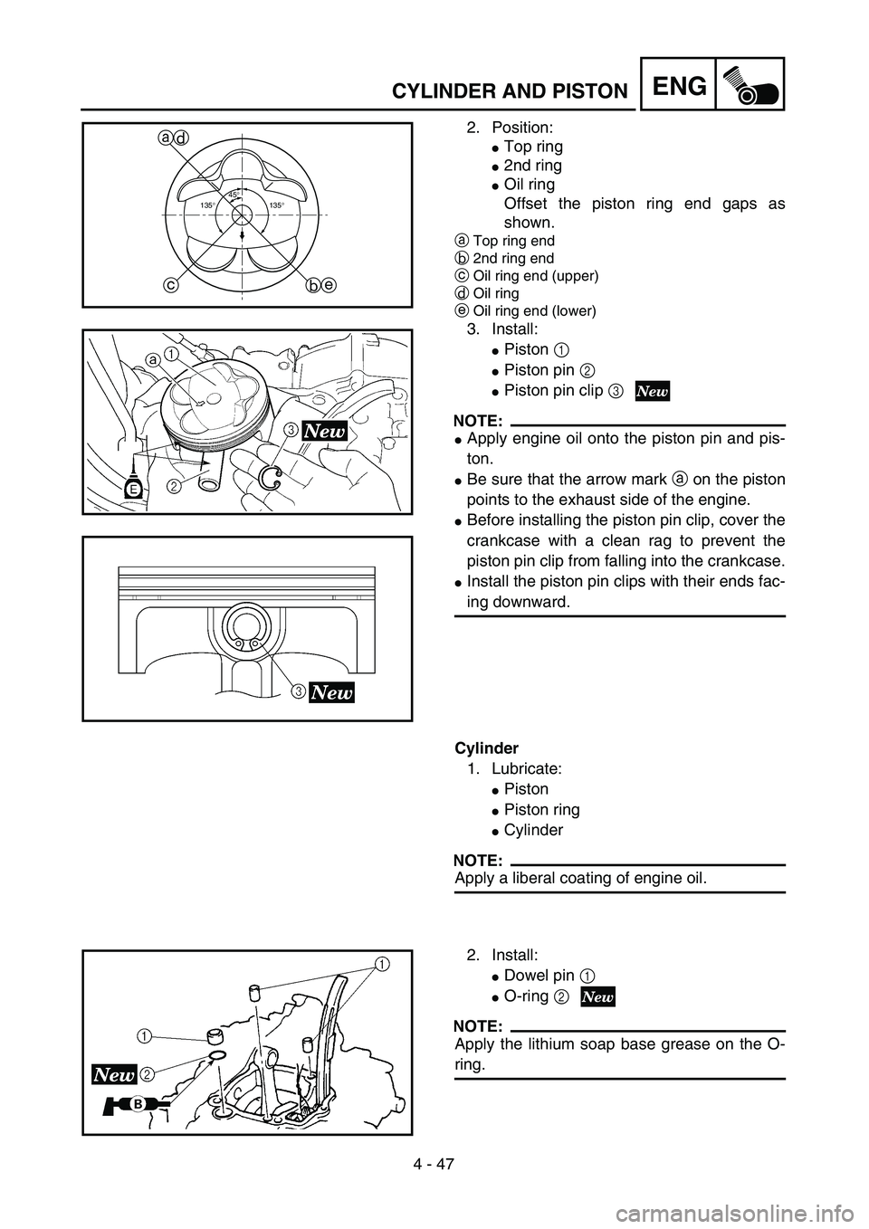 YAMAHA YZ250F 2002 Repair Manual  
4 - 47
ENG
 
CYLINDER AND PISTON 
2. Position: 
 
Top ring 
 
2nd ring 
 
Oil ring
Offset the piston ring end gaps as
shown. 
a  
Top ring end  
b  
2nd ring end  
c  
Oil ring end (upper)  
d  
