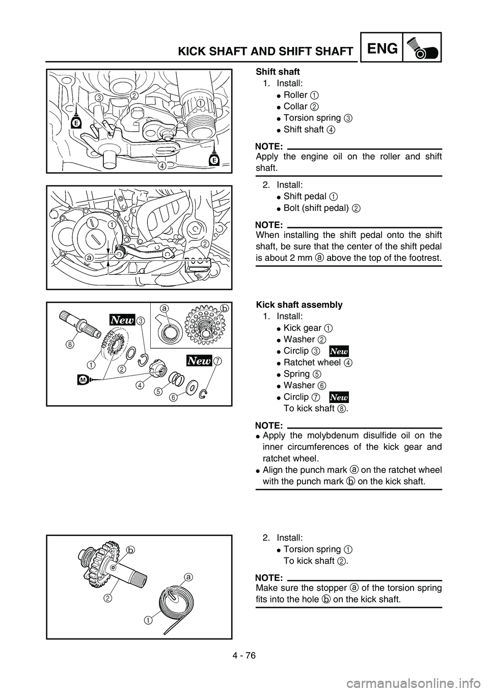 YAMAHA YZ250F 2002 Manual PDF 4 - 76
ENGKICK SHAFT AND SHIFT SHAFT
Shift shaft
1. Install:
Roller 1 
Collar 2 
Torsion spring 3 
Shift shaft 4 
NOTE:
Apply the engine oil on the roller and shift
shaft.
2. Install:
Shift pedal