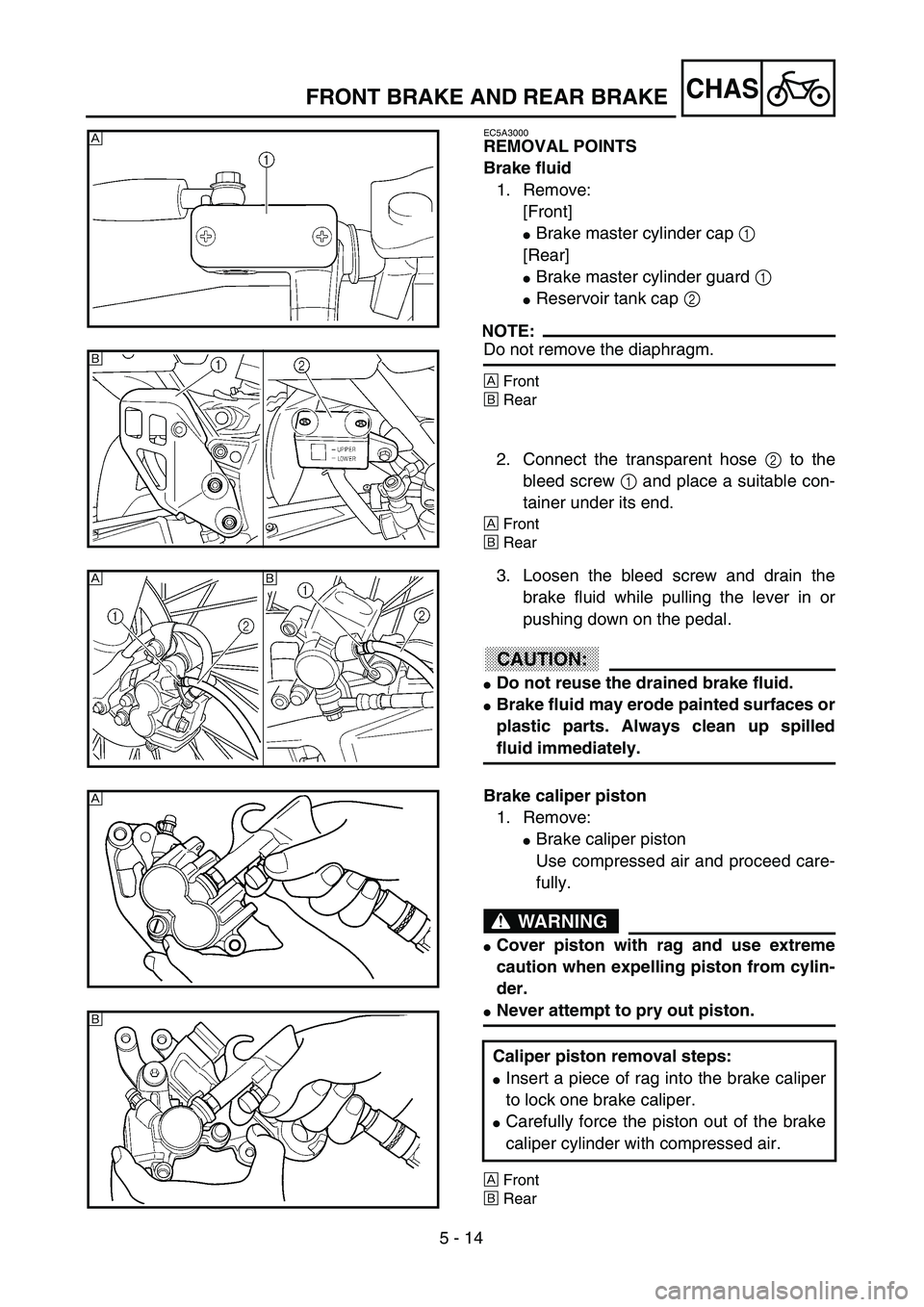 YAMAHA YZ250F 2002  Manuale duso (in Italian) 5 - 14
CHASFRONT BRAKE AND REAR BRAKE
EC5A3000
REMOVAL POINTS
Brake fluid
1. Remove:
[Front]
Brake master cylinder cap 1 
[Rear]
Brake master cylinder guard 1 
Reservoir tank cap 2 
NOTE:
Do not re