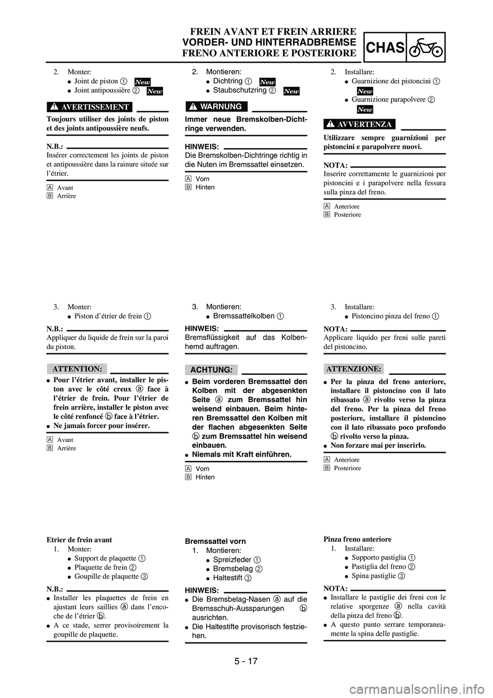 YAMAHA YZ250F 2002  Manuale duso (in Italian)  
5 - 17
CHAS
 
2. Montieren: 
 
Dichtring  
1 
  
 
Staubschutzring  
2 
 
WARNUNG
 
Immer neue Bremskolben-Dicht- 
ringe verwenden.
HINWEIS:
 
Die Bremskolben-Dichtringe richtig in 
die Nuten im B