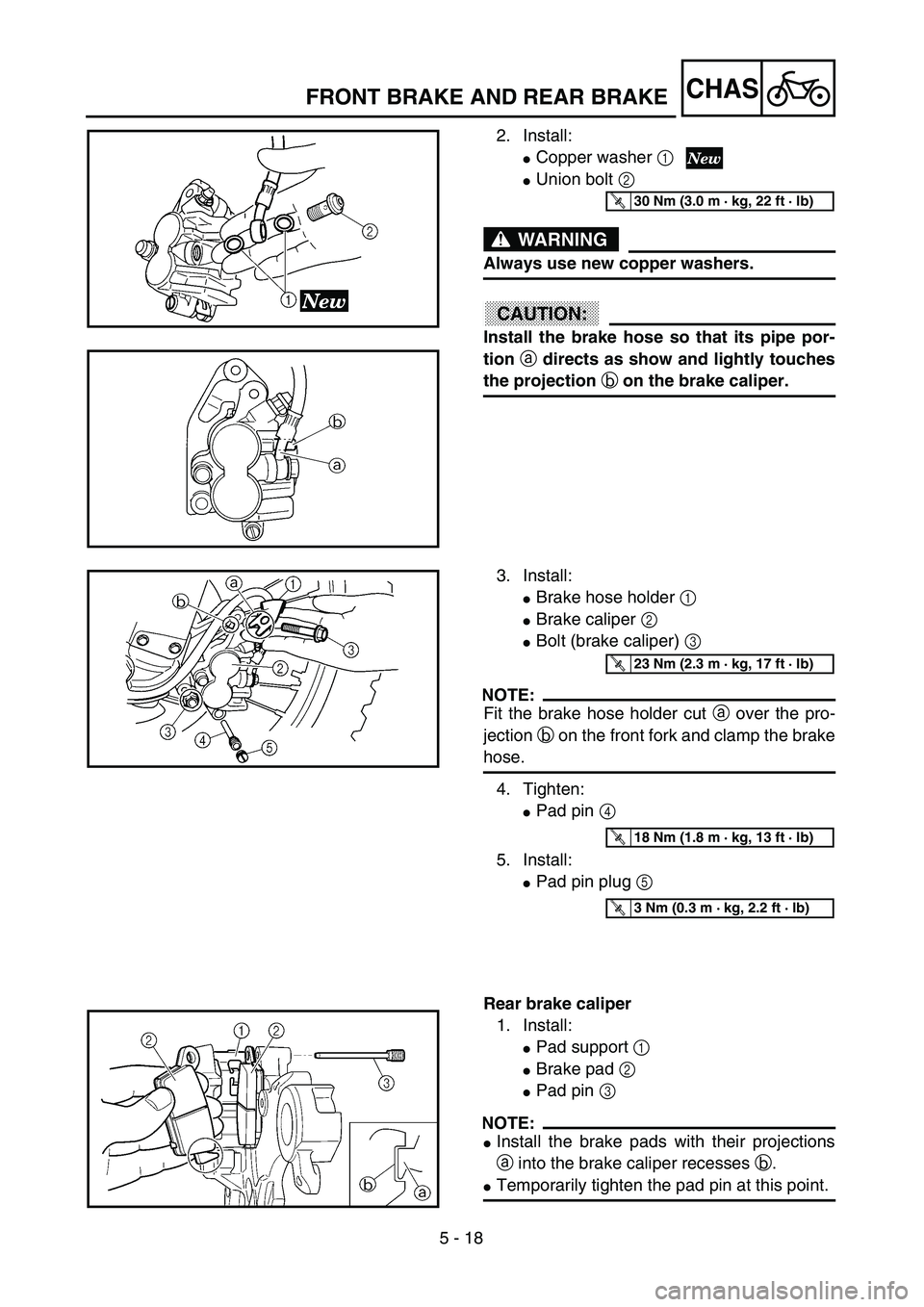 YAMAHA YZ250F 2002  Manuale duso (in Italian) 5 - 18
CHASFRONT BRAKE AND REAR BRAKE
2. Install:
Copper washer 1
Union bolt 2 
WARNING
Always use new copper washers.
ACHTUNG:CAUTION:
Install the brake hose so that its pipe por-
tion a directs as
