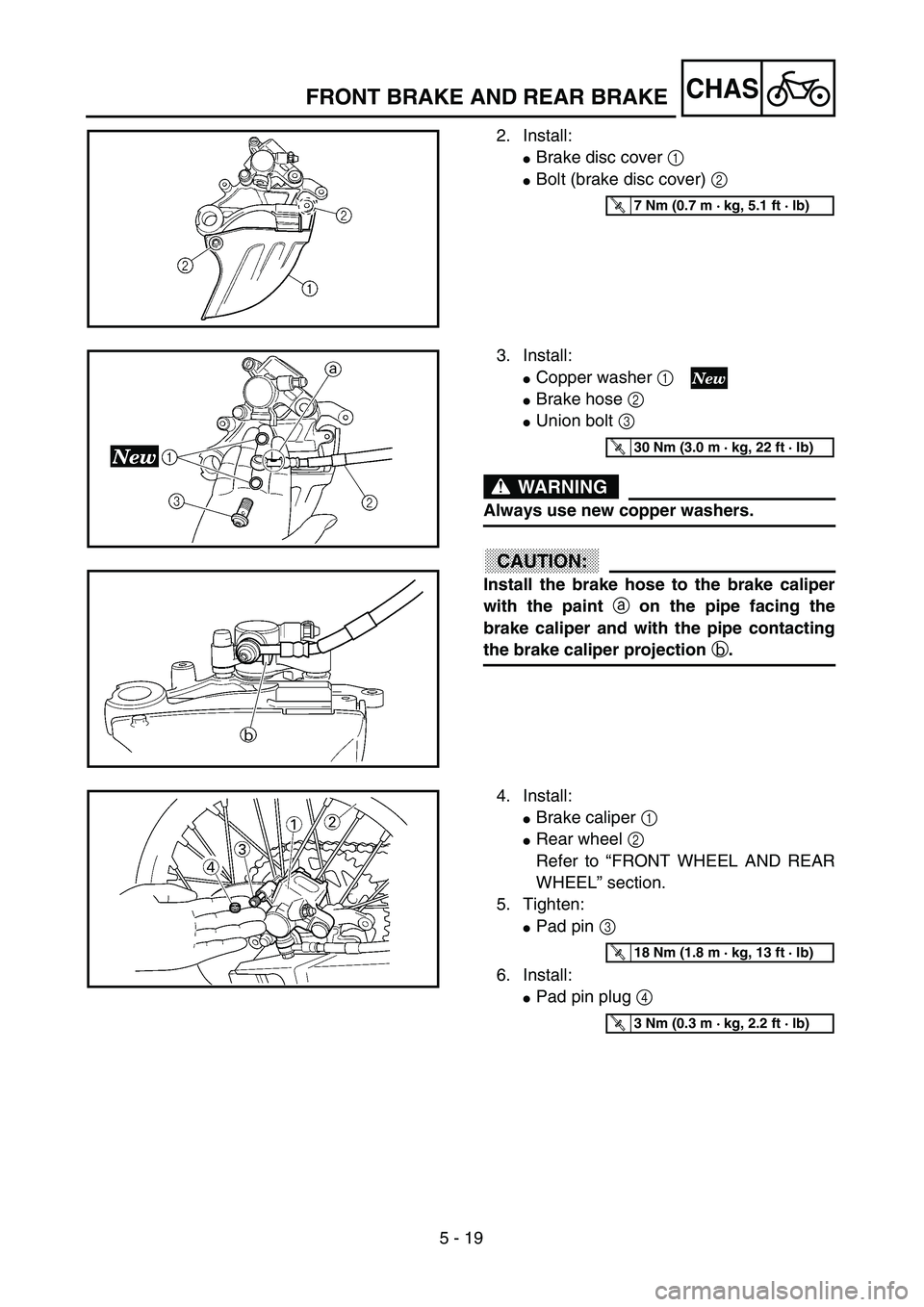 YAMAHA YZ250F 2002  Manuale duso (in Italian) 5 - 19
CHASFRONT BRAKE AND REAR BRAKE
2. Install:
Brake disc cover 1 
Bolt (brake disc cover) 2 
T R..7 Nm (0.7 m · kg, 5.1 ft · lb)
3. Install:
Copper washer 1 
Brake hose 2 
Union bolt 3 
WAR