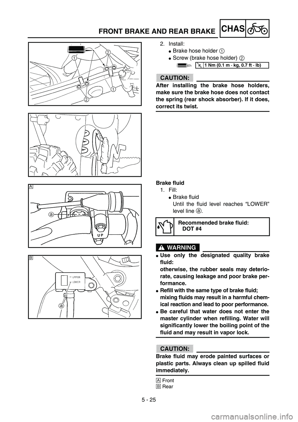 YAMAHA YZ250F 2002  Betriebsanleitungen (in German) 5 - 25
CHASFRONT BRAKE AND REAR BRAKE
2. Install:
Brake hose holder 1 
Screw (brake hose holder) 2 
ACHTUNG:CAUTION:
After installing the brake hose holders,
make sure the brake hose does not contac