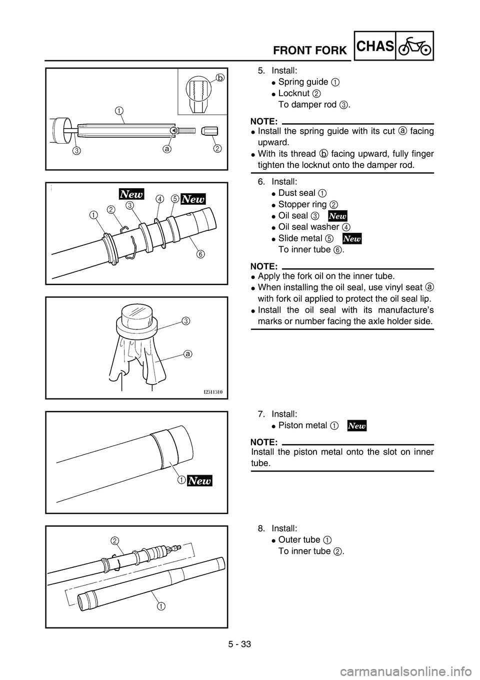 YAMAHA YZ250F 2002  Manuale duso (in Italian)  
5 - 33
CHAS
 
FRONT FORK 
5. Install: 
 
Spring guide  
1 
  
 
Locknut  
2 
 
To damper rod  
3 
.
NOTE:
 
 
Install the spring guide with its cut  
a 
 facing
upward. 
 
With its thread  
b 
 